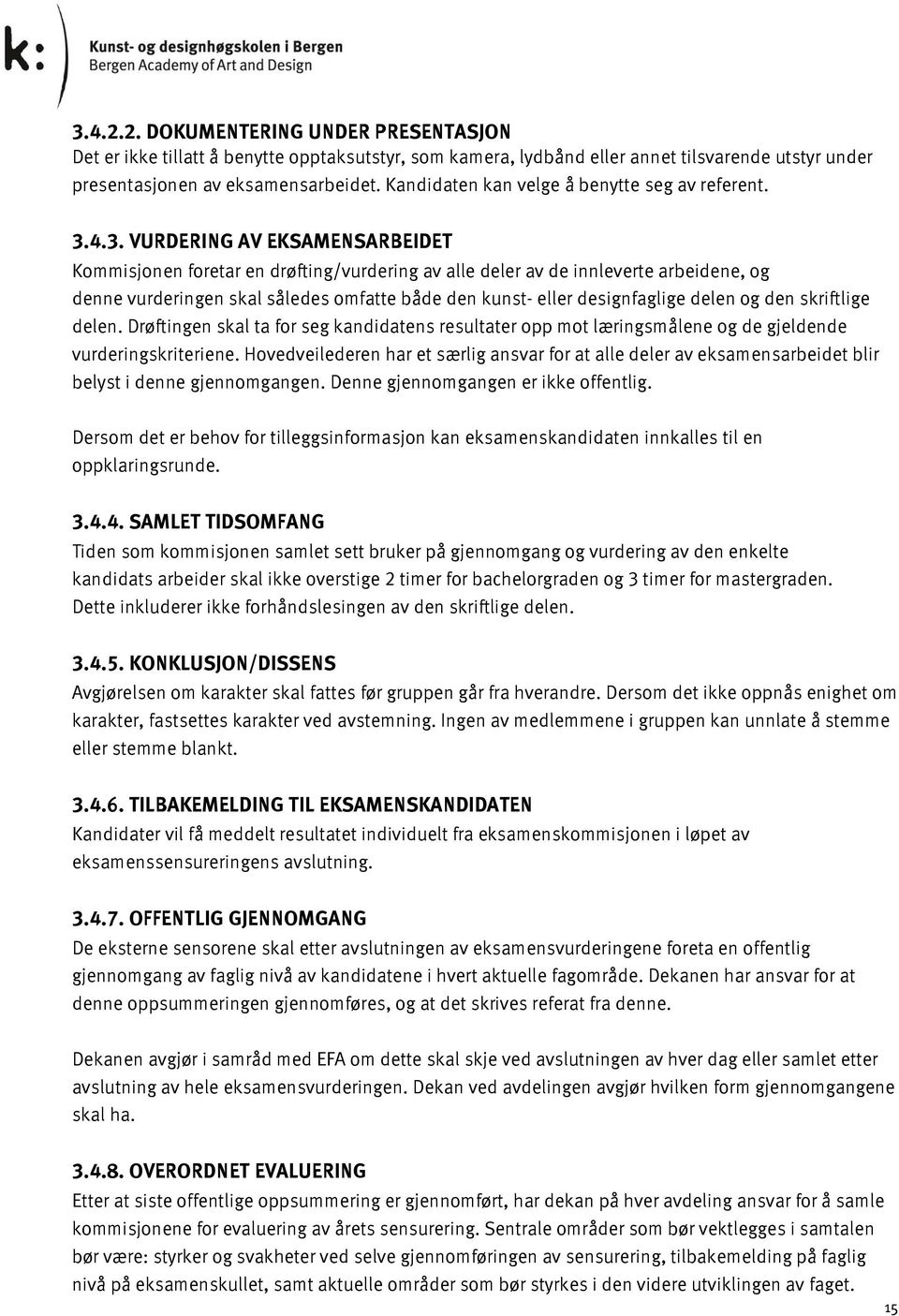 4.3. VURDERING AV EKSAMENSARBEIDET Kommisjonen foretar en drøfting/vurdering av alle deler av de innleverte arbeidene, og denne vurderingen skal således omfatte både den kunst- eller designfaglige