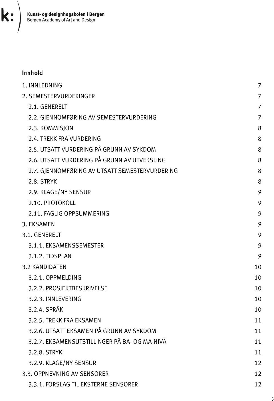 1.1. EKSAMENSSEMESTER 9 3.1.2. TIDSPLAN 9 3.2 KANDIDATEN 10 3.2.1. OPPMELDING 10 3.2.2. PROSJEKTBESKRIVELSE 10 3.2.3. INNLEVERING 10 3.2.4. SPRÅK 10 3.2.5. TREKK FRA EKSAMEN 11 3.2.6.