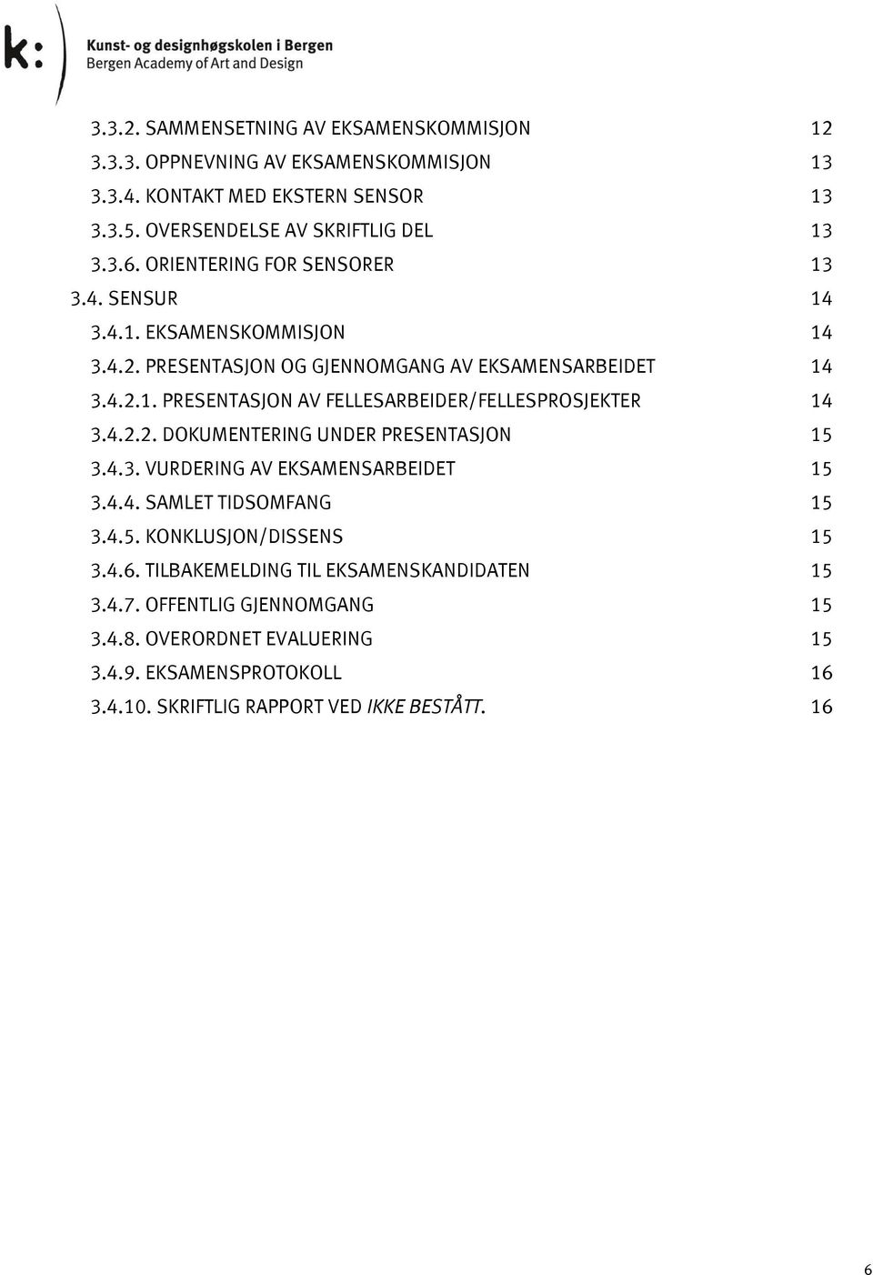 4.2.2. DOKUMENTERING UNDER PRESENTASJON 15 3.4.3. VURDERING AV EKSAMENSARBEIDET 15 3.4.4. SAMLET TIDSOMFANG 15 3.4.5. KONKLUSJON/DISSENS 15 3.4.6.