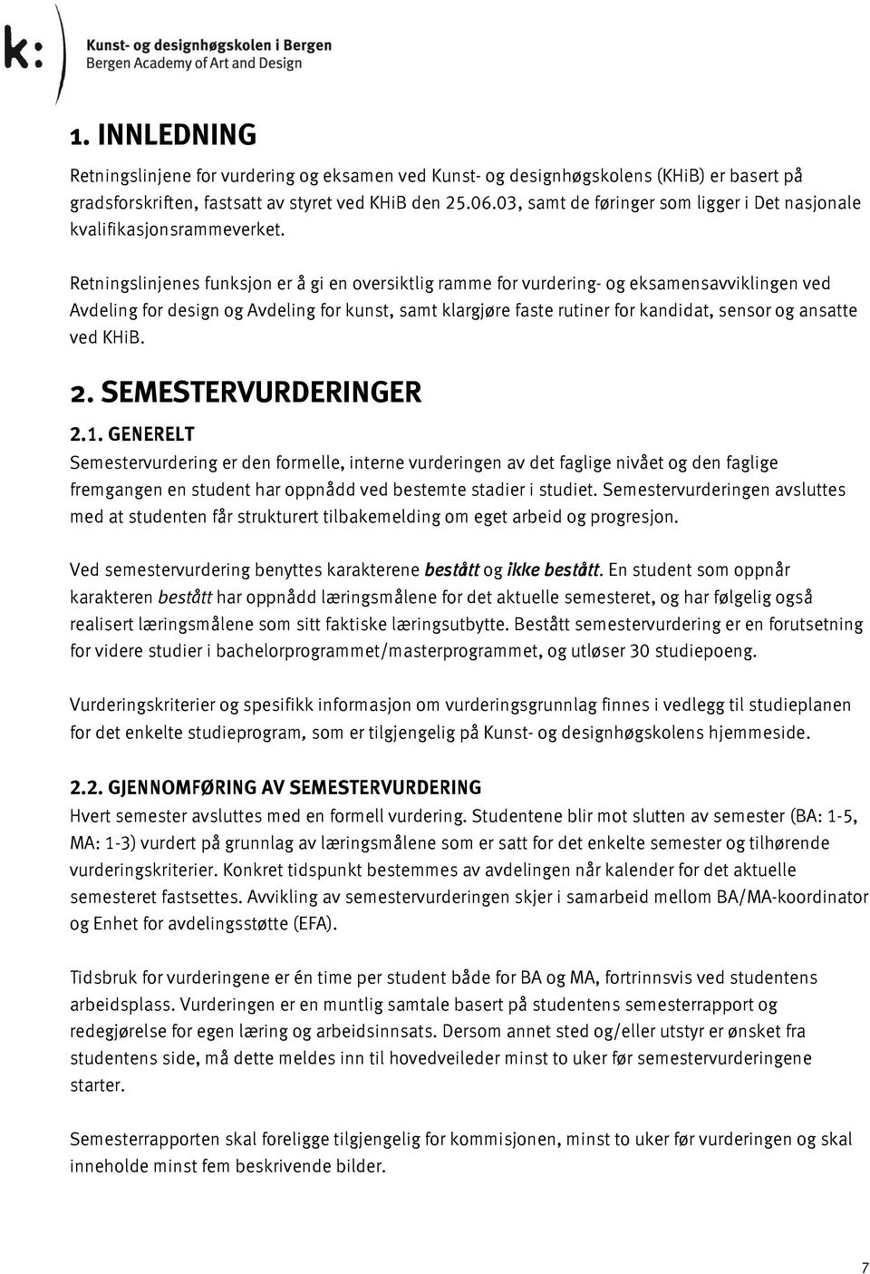 Retningslinjenes funksjon er å gi en oversiktlig ramme for vurdering- og eksamensavviklingen ved Avdeling for design og Avdeling for kunst, samt klargjøre faste rutiner for kandidat, sensor og