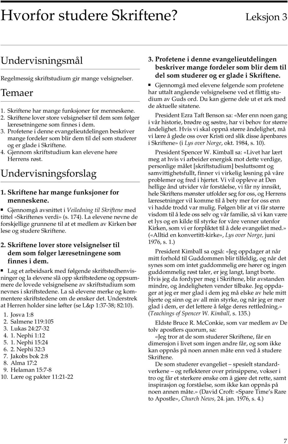 Profetene i denne evangelieutdelingen beskriver mange fordeler som blir dem til del som studerer og er glade i Skriftene. 4. Gjennom skriftstudium kan elevene høre Herrens røst.