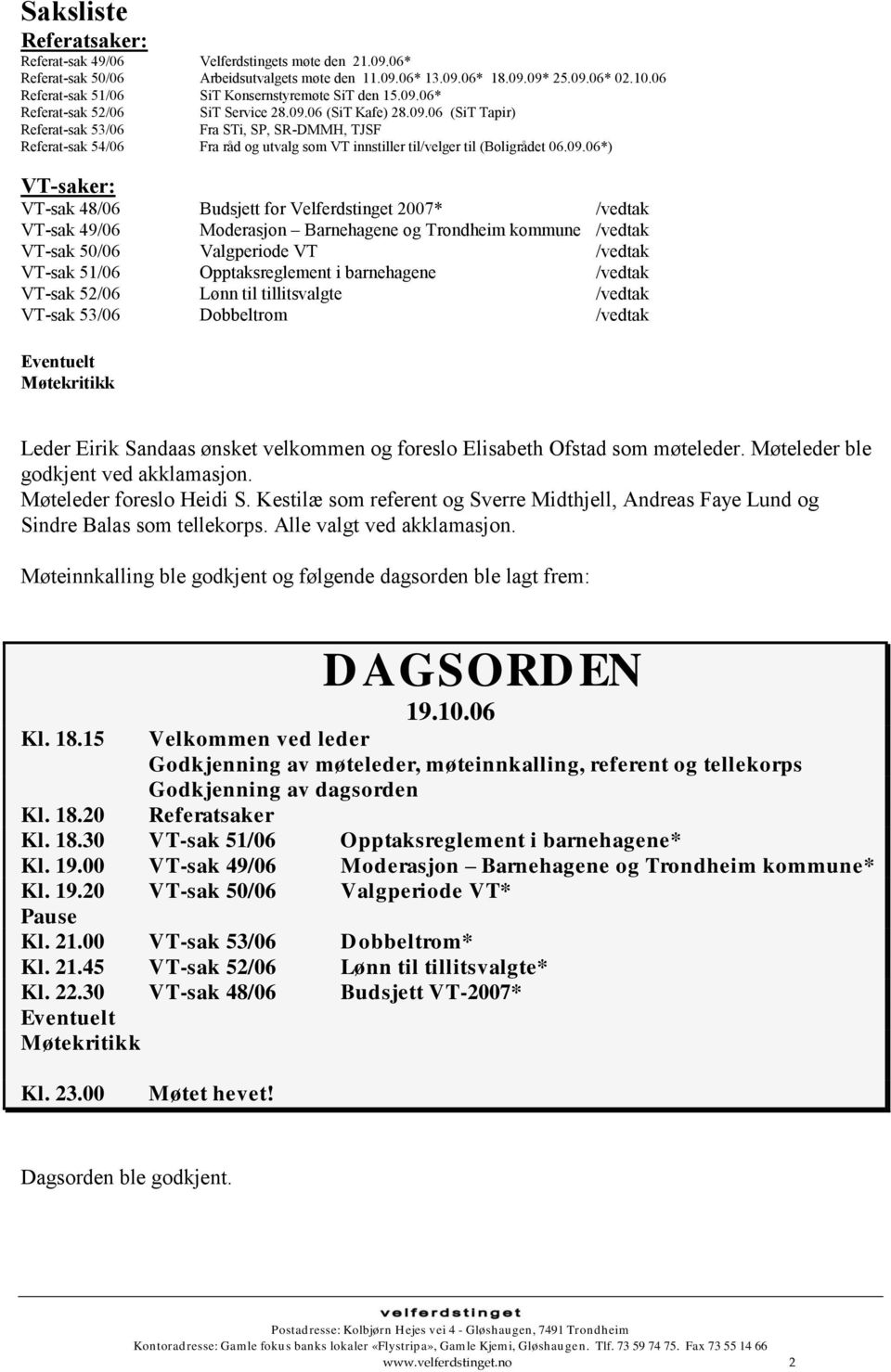 09.06*) VT-saker: VT-sak 48/06 Budsjett for Velferdstinget 2007* /vedtak VT-sak 49/06 Moderasjon Barnehagene og Trondheim kommune /vedtak VT-sak 50/06 Valgperiode VT /vedtak VT-sak 51/06