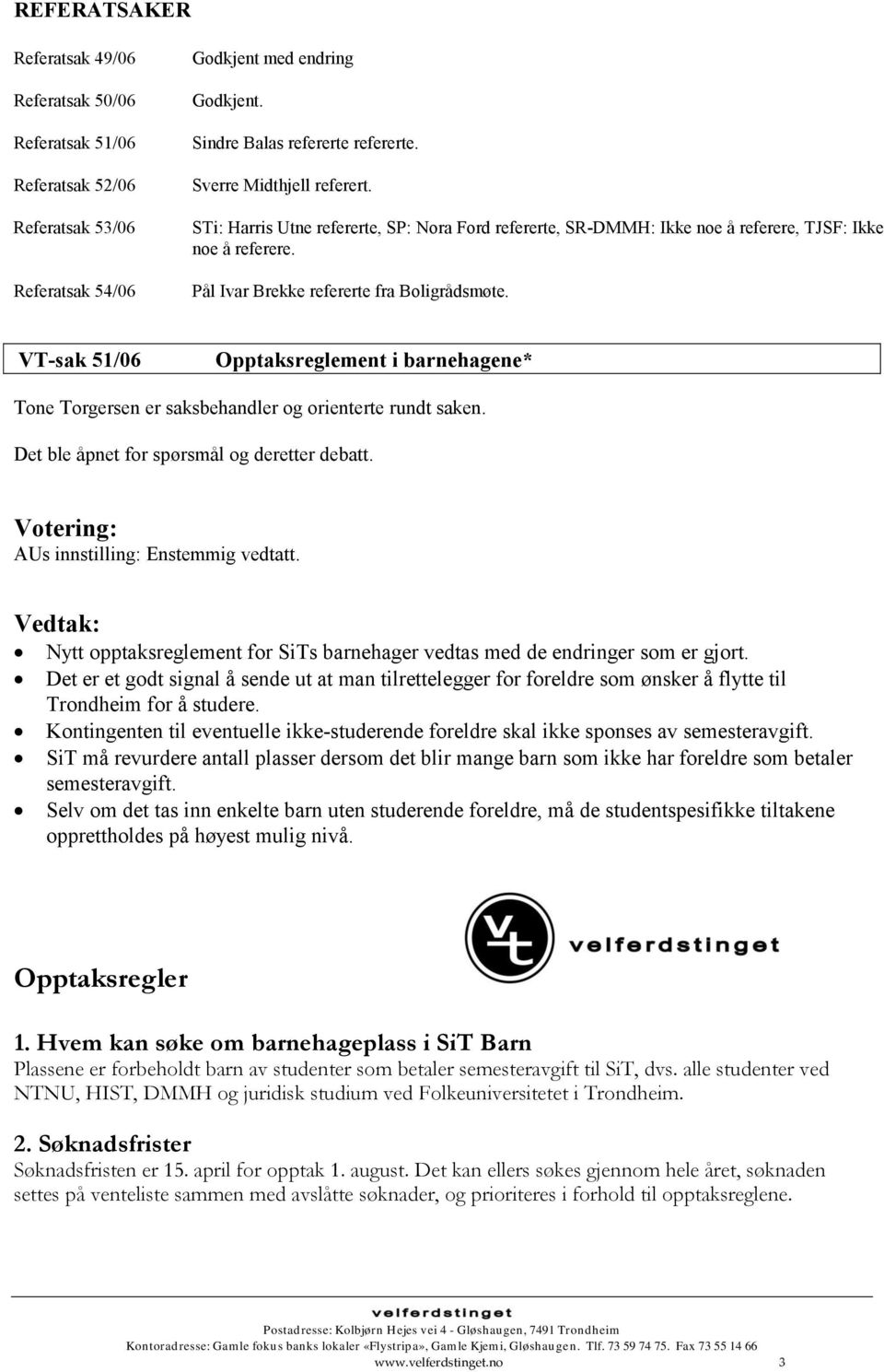 VT-sak 51/06 Opptaksreglement i barnehagene* Tone Torgersen er saksbehandler og orienterte rundt saken. AUs innstilling: Enstemmig vedtatt.