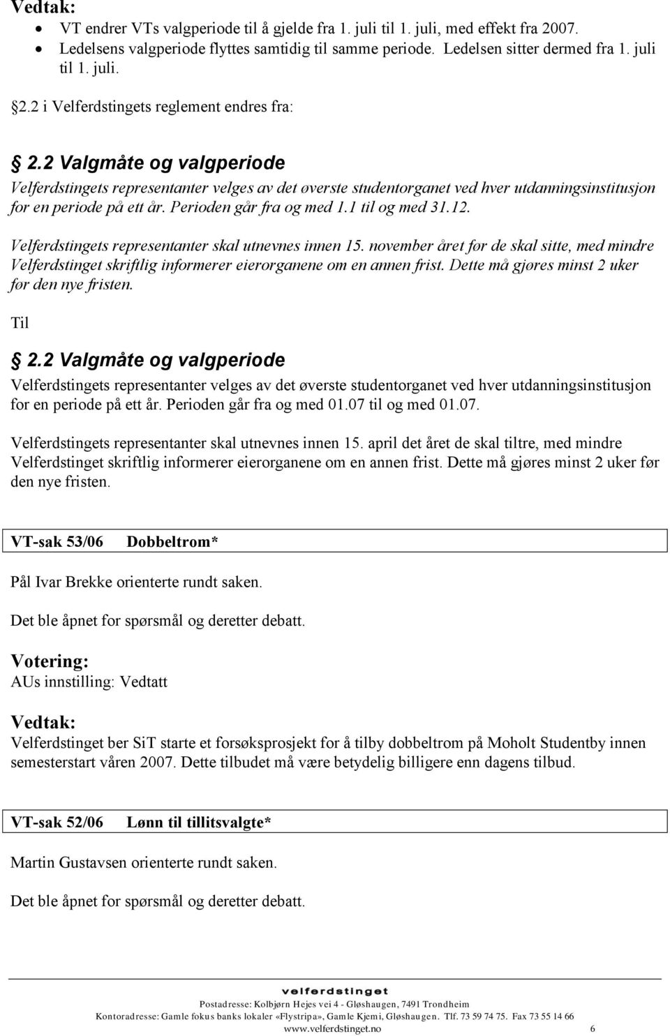 Velferdstingets representanter skal utnevnes innen 15. november året før de skal sitte, med mindre Velferdstinget skriftlig informerer eierorganene om en annen frist.