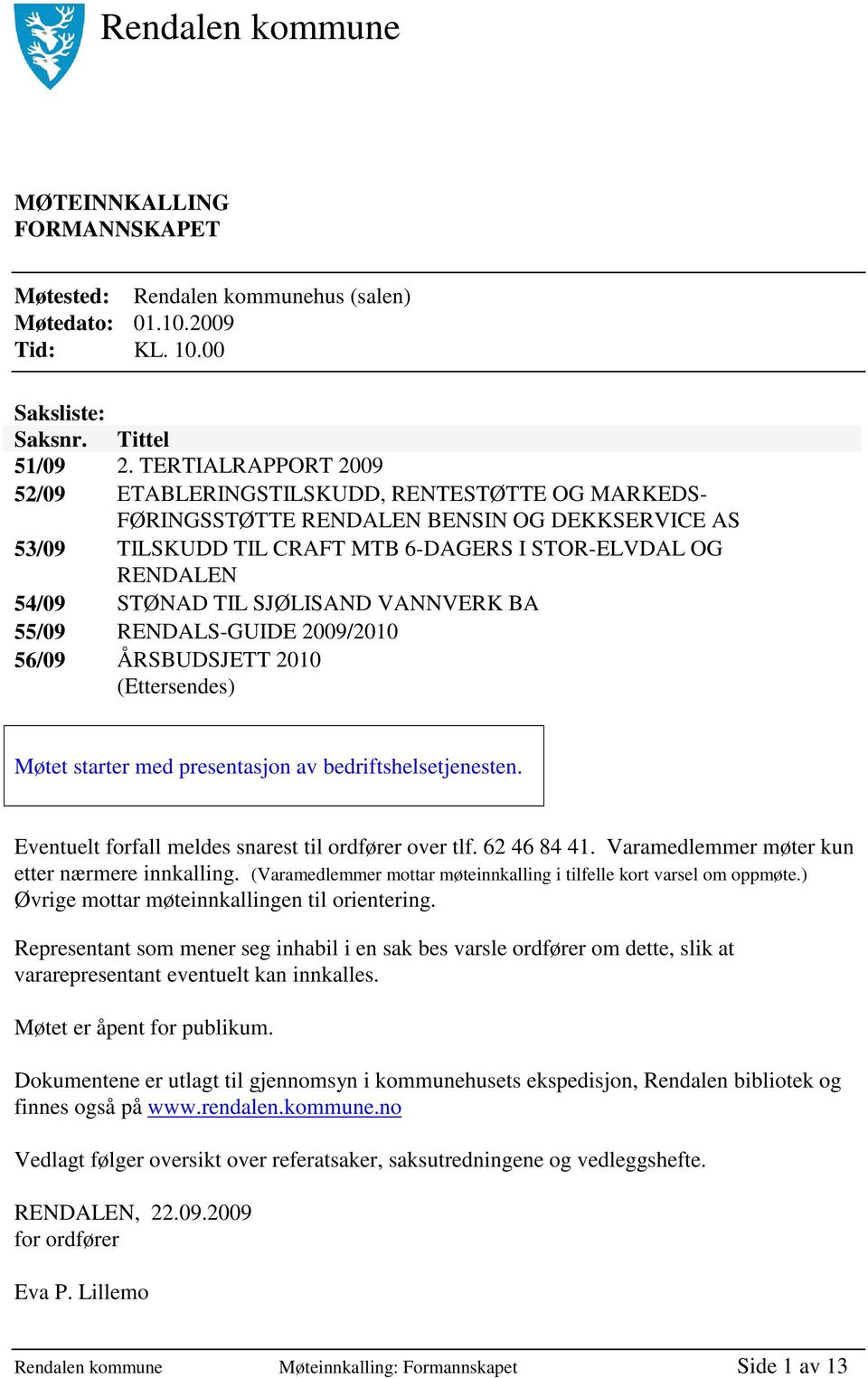 SJØLISAND VANNVERK BA 55/09 RENDALS-GUIDE 2009/2010 56/09 ÅRSBUDSJETT 2010 (Ettersendes) Møtet starter med presentasjon av bedriftshelsetjenesten.