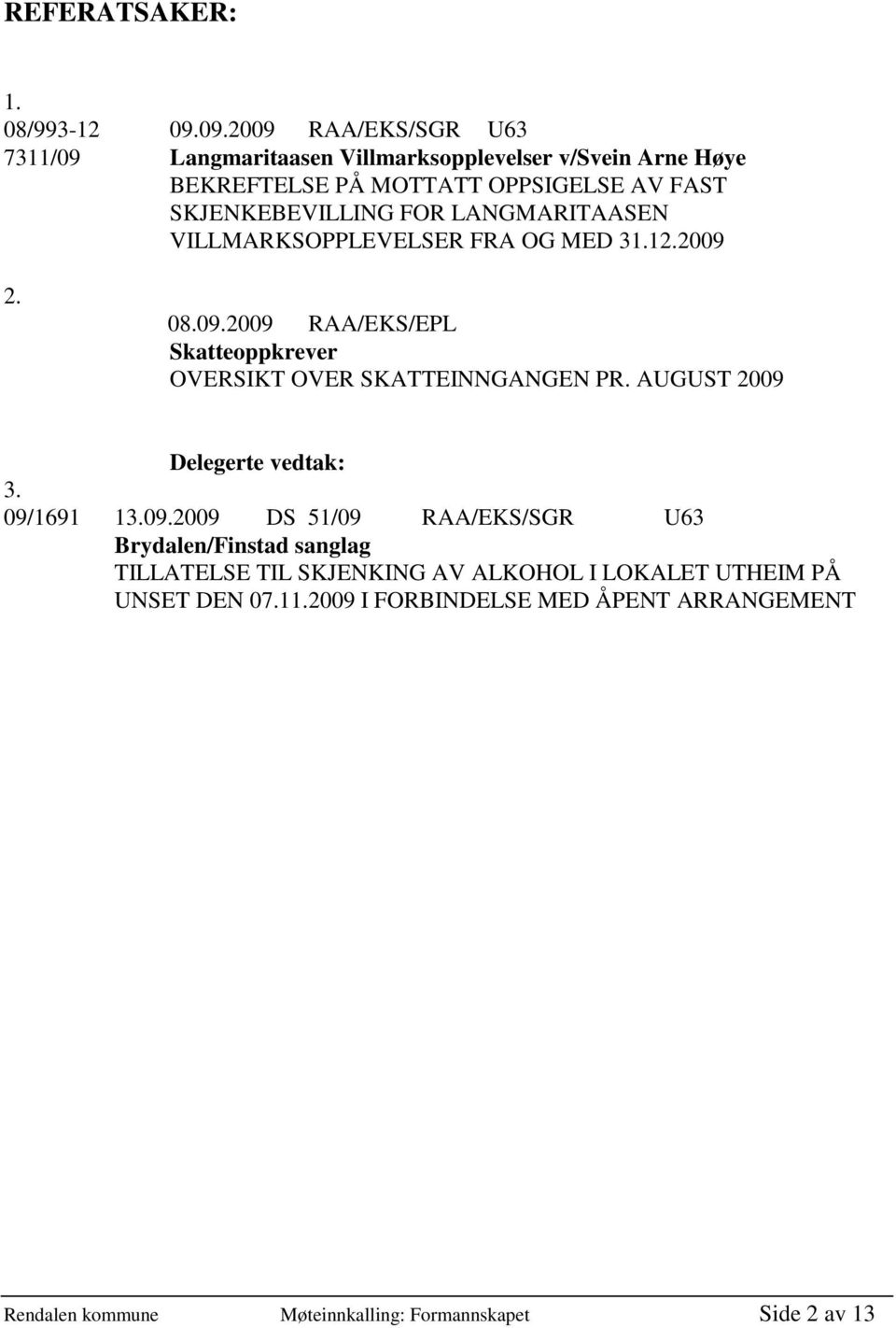 FOR LANGMARITAASEN VILLMARKSOPPLEVELSER FRA OG MED 31.12.2009 2. 08.09.2009 RAA/EKS/EPL Skatteoppkrever OVERSIKT OVER SKATTEINNGANGEN PR.