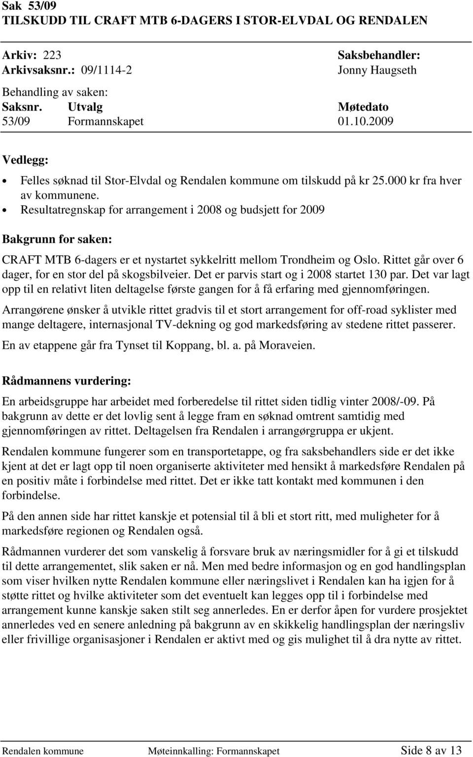 Resultatregnskap for arrangement i 2008 og budsjett for 2009 Bakgrunn for saken: CRAFT MTB 6-dagers er et nystartet sykkelritt mellom Trondheim og Oslo.