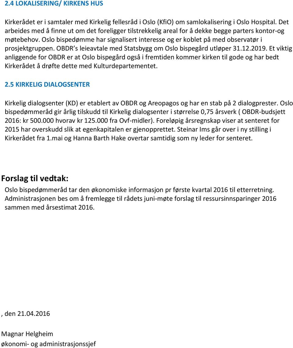 Oslo bispedømme har signalisert interesse og er koblet på med observatør i prosjektgruppen. OBDR s leieavtale med Statsbygg om Oslo bispegård utløper 31.12.2019.