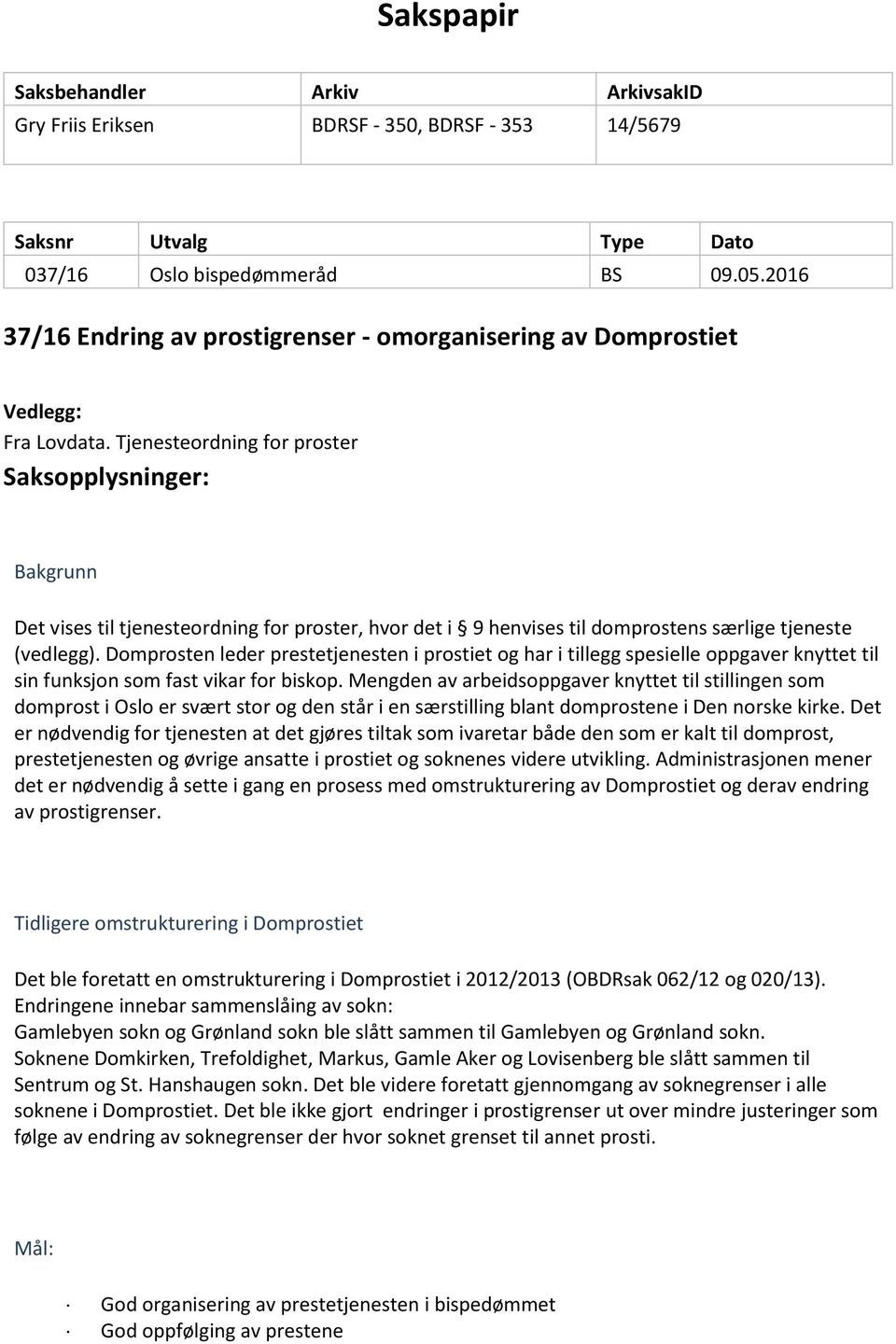 Tjenesteordning for proster Saksopplysninger: Bakgrunn Det vises til tjenesteordning for proster, hvor det i 9 henvises til domprostens særlige tjeneste (vedlegg).