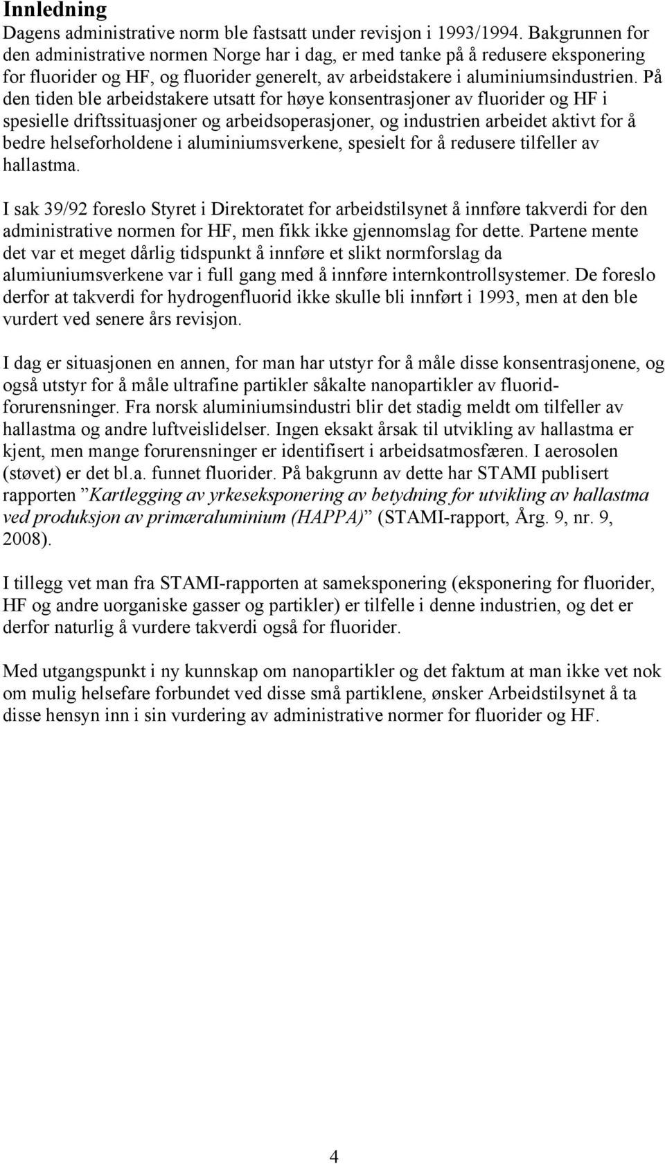 På den tiden ble arbeidstakere utsatt for høye konsentrasjoner av fluorider og HF i spesielle driftssituasjoner og arbeidsoperasjoner, og industrien arbeidet aktivt for å bedre helseforholdene i