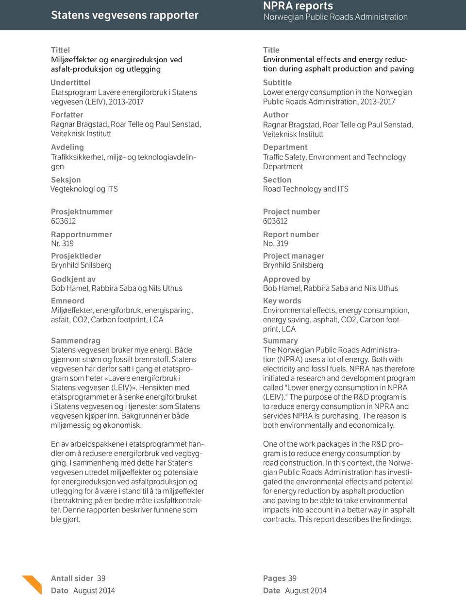 Title Environmental effects and energy reduction during asphalt production and paving Subtitle Lower energy consumption in the Norwegian Public Roads Administration, 2013-2017 Author Ragnar Bragstad,