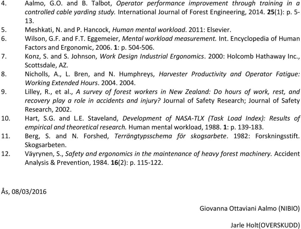Konz, S. and S. Johnson, Work Design Industrial Ergonomics. 2000: Holcomb Hathaway Inc., Scottsdale, AZ. 8. Nicholls, A., L. Bren, and N.