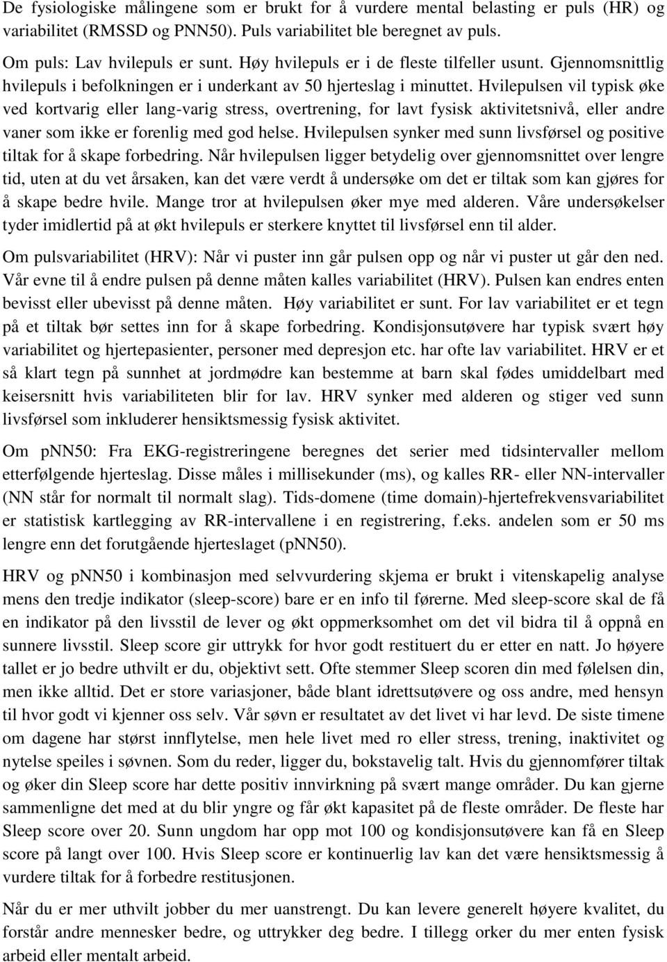 Hvilepulsen vil typisk øke ved kortvarig eller lang-varig stress, overtrening, for lavt fysisk aktivitetsnivå, eller andre vaner som ikke er forenlig med god helse.