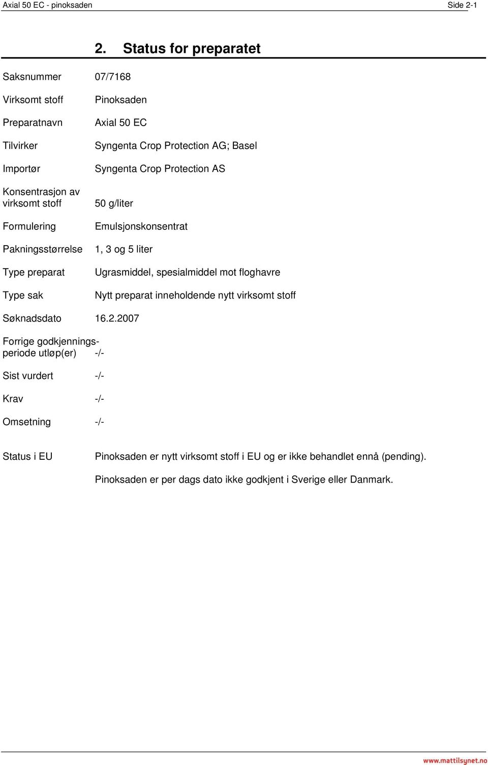 50 EC Syngenta Crop Protection AG; Basel Syngenta Crop Protection AS 50 g/liter Emulsjonskonsentrat 1, 3 og 5 liter Ugrasmiddel, spesialmiddel mot floghavre Nytt preparat