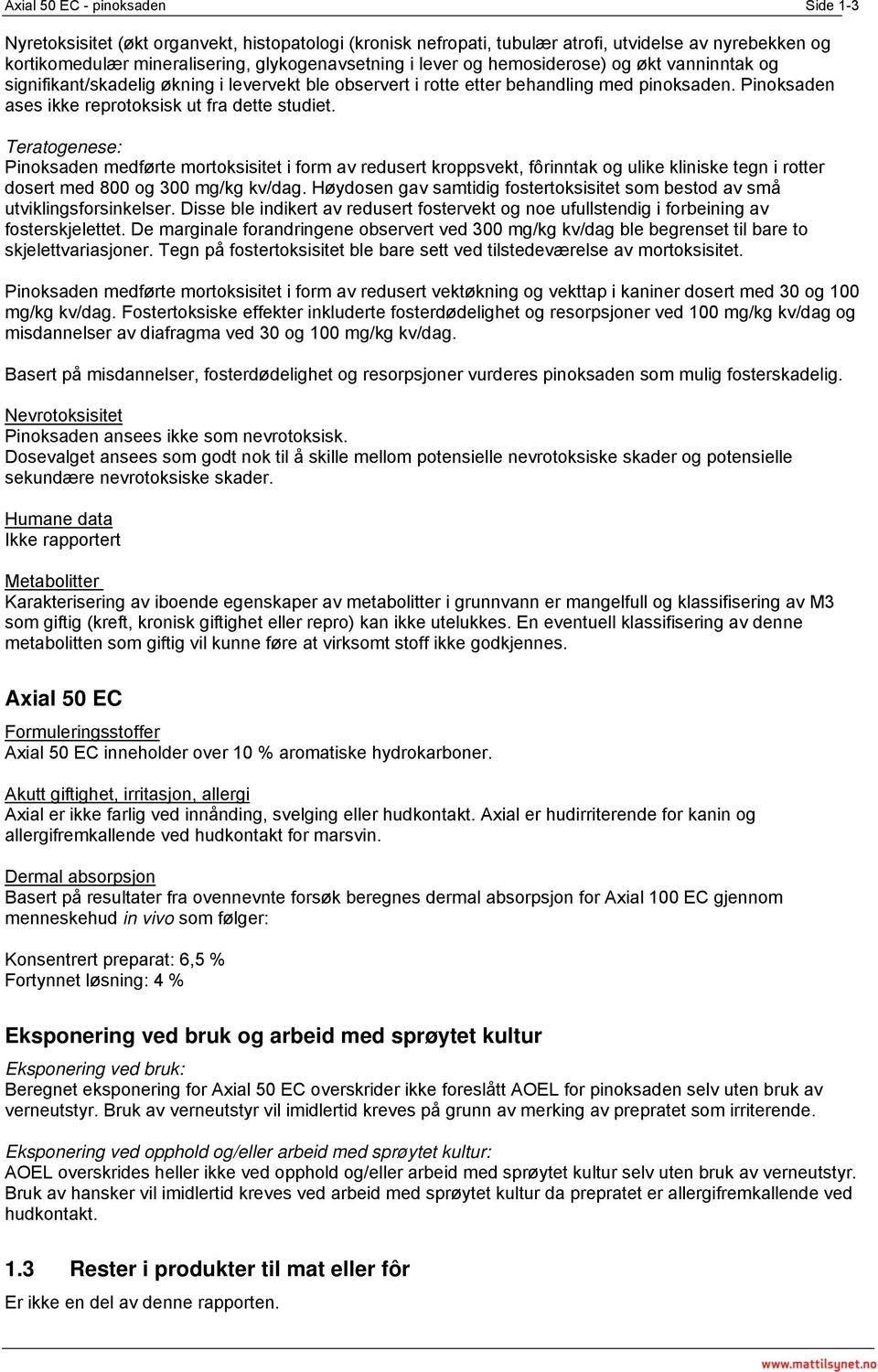 Teratogenese: Pinoksaden medførte mortoksisitet i form av redusert kroppsvekt, fôrinntak og ulike kliniske tegn i rotter dosert med 800 og 300 mg/kg kv/dag.