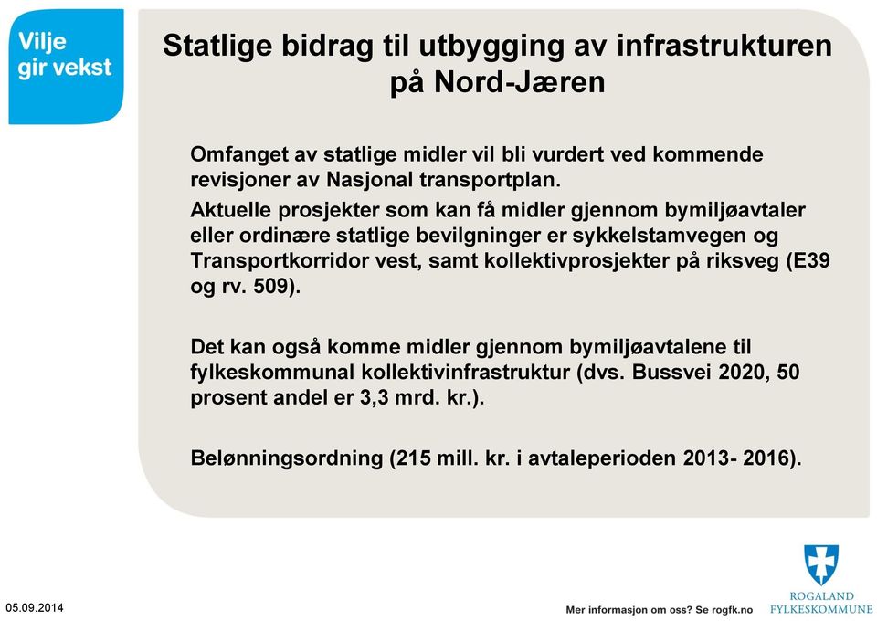 Aktuelle prosjekter som kan få midler gjennom bymiljøavtaler eller ordinære statlige bevilgninger er sykkelstamvegen og Transportkorridor