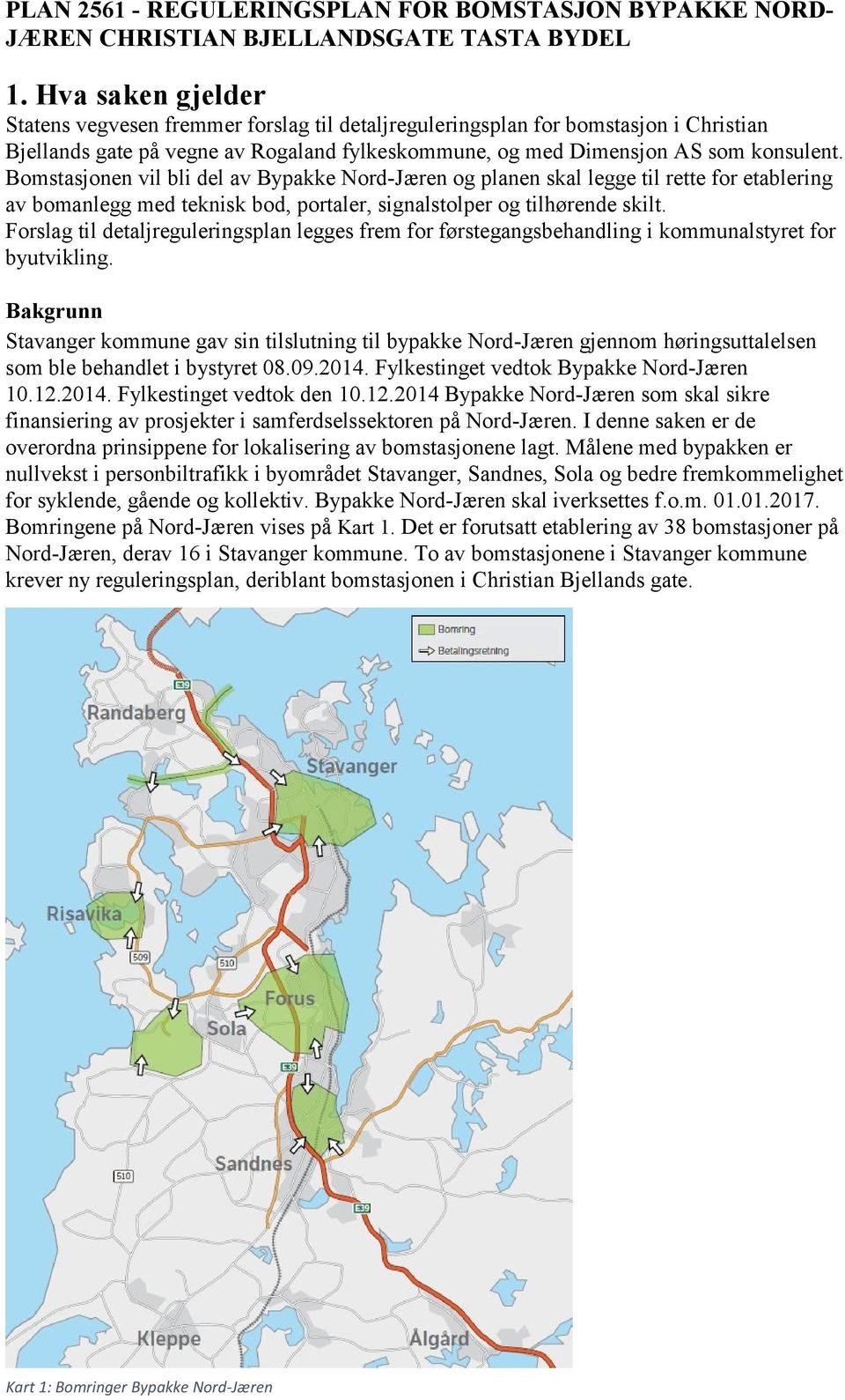 Bomstasjonen vil bli del av Bypakke Nord-Jæren og planen skal legge til rette for etablering av bomanlegg med teknisk bod, portaler, signalstolper og tilhørende skilt.