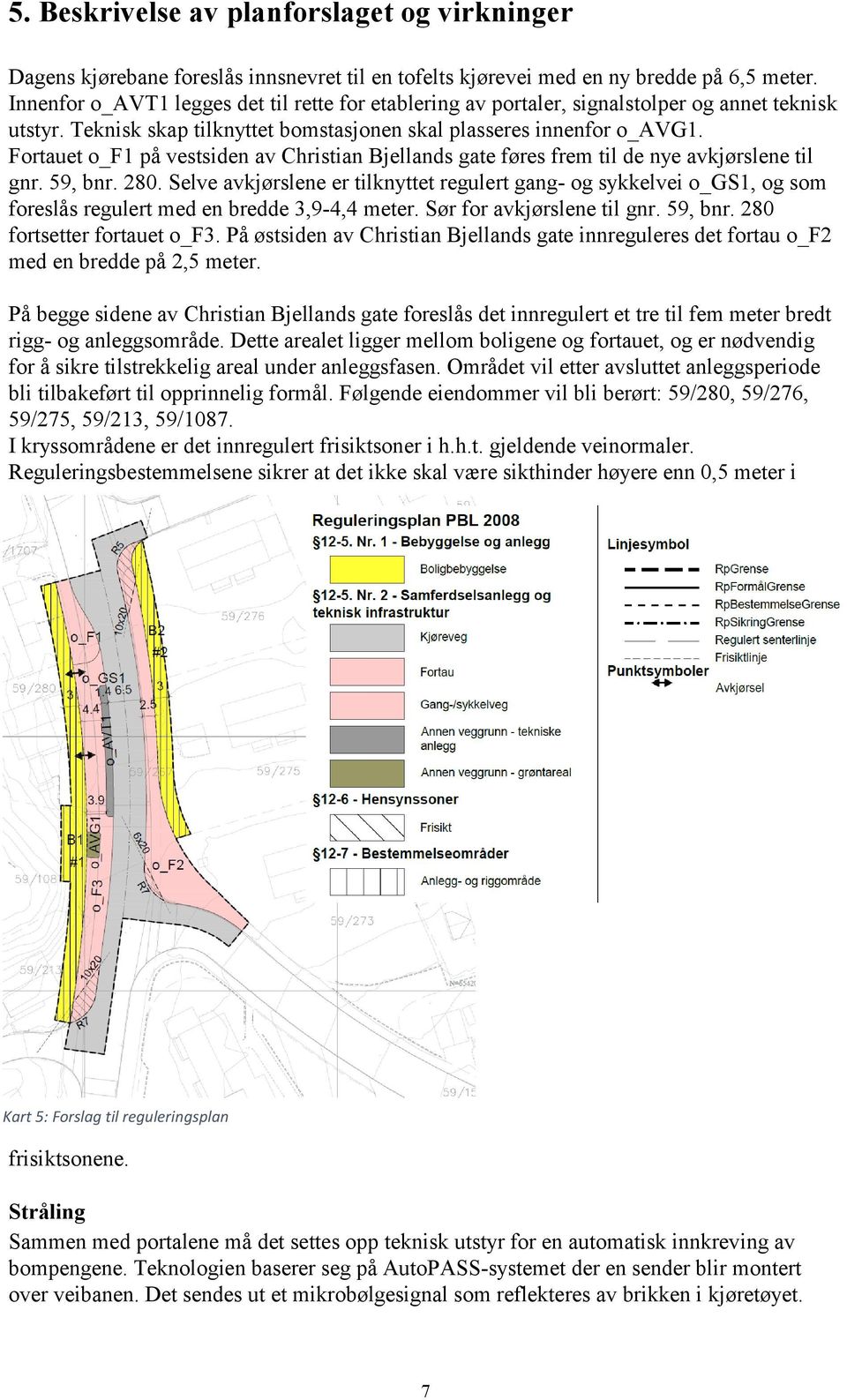 Fortauet o_f1 på vestsiden av Christian Bjellands gate føres frem til de nye avkjørslene til gnr. 59, bnr. 280.