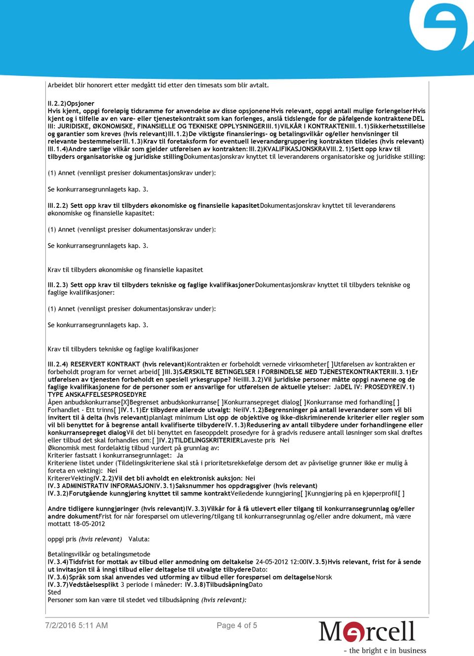 forlenges, anslå tidslengde for de påfølgende kontraktenedel III: JURIDISKE, ØKONOMISKE, FINANSIELLE OG TEKNISKE OPPLYSNINGERIII.1)VILKÅR I KONTRAKTENIII.1.1)Sikkerhetsstillelse og garantier som kreves (hvis relevant)iii.