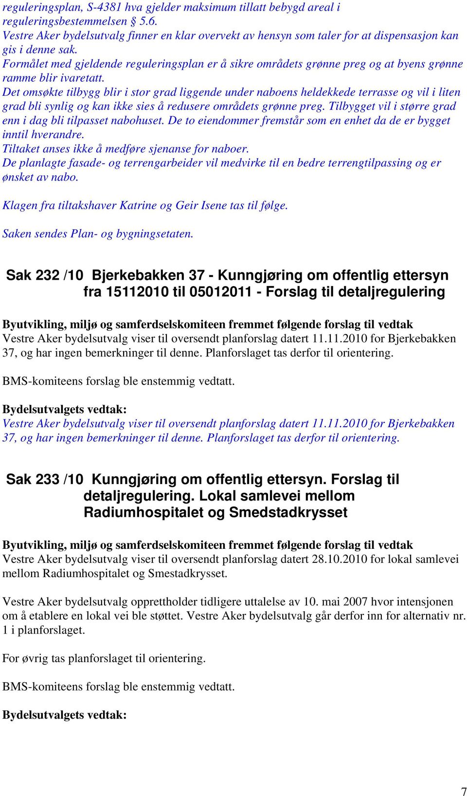 Formålet med gjeldende reguleringsplan er å sikre områdets grønne preg og at byens grønne ramme blir ivaretatt.