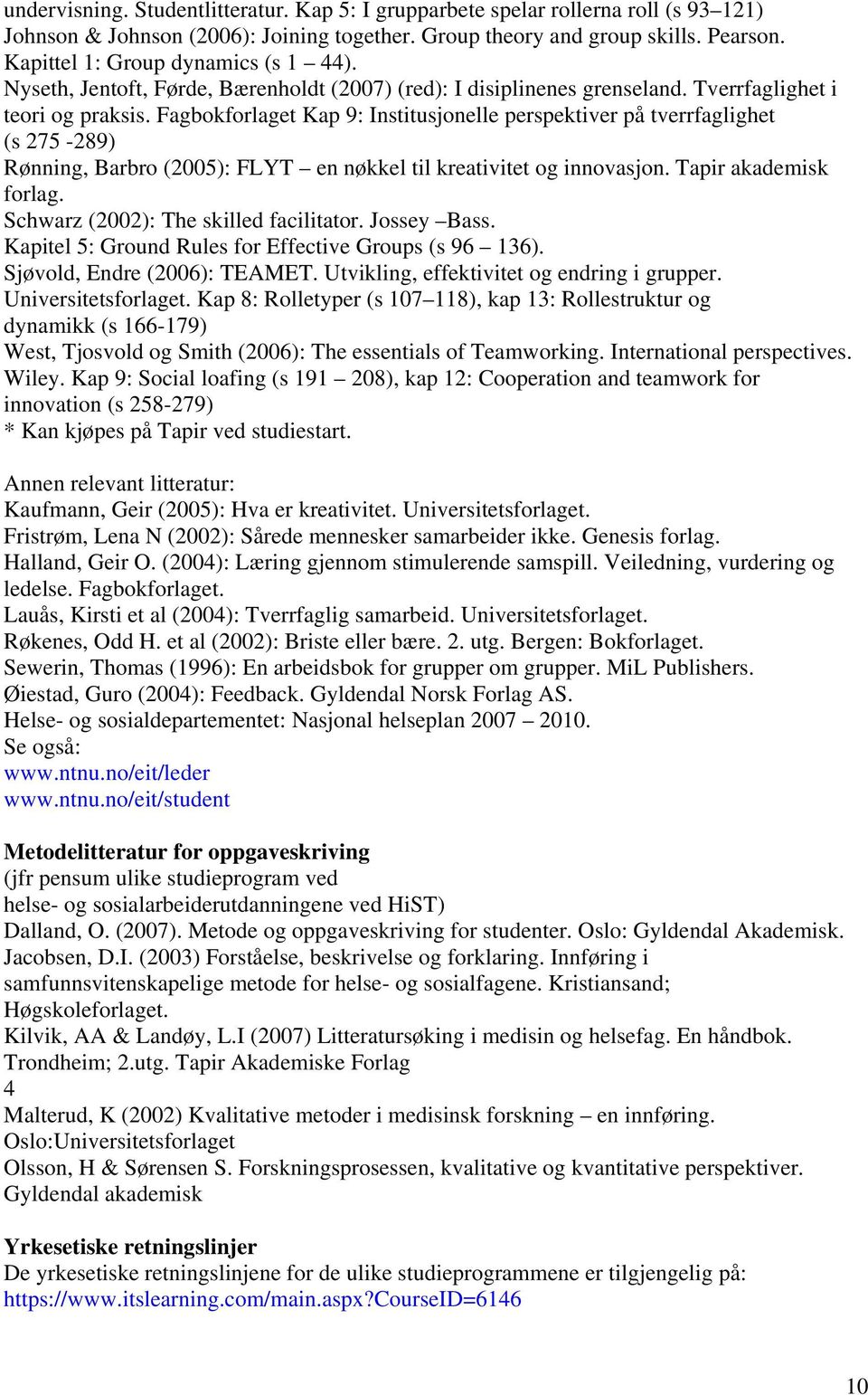 Fagbokforlaget Kap 9: Institusjonelle perspektiver på tverrfaglighet (s 275-289) Rønning, Barbro (2005): FLYT en nøkkel til kreativitet og innovasjon. Tapir akademisk forlag.