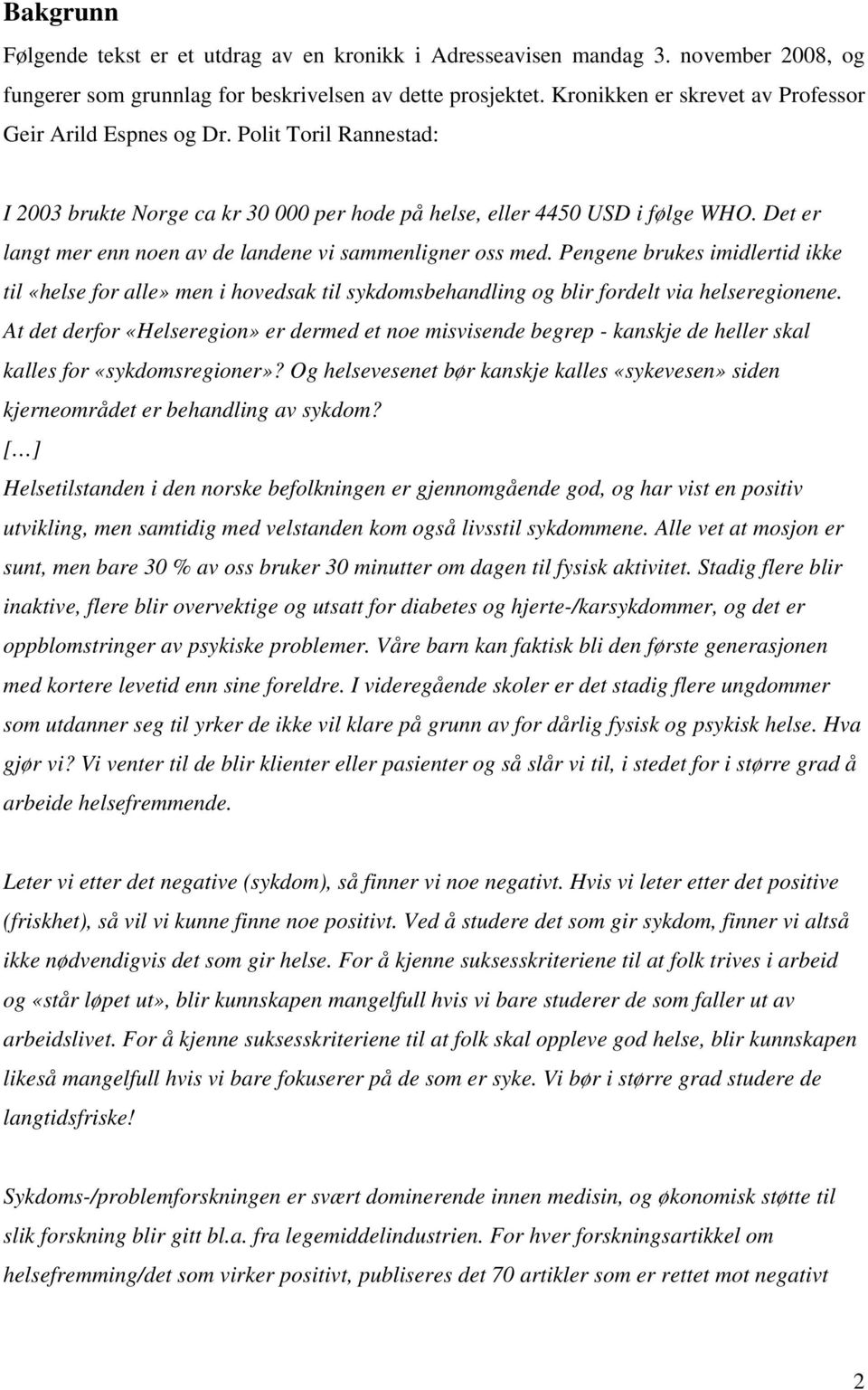 Det er langt mer enn noen av de landene vi sammenligner oss med. Pengene brukes imidlertid ikke til «helse for alle» men i hovedsak til sykdomsbehandling og blir fordelt via helseregionene.