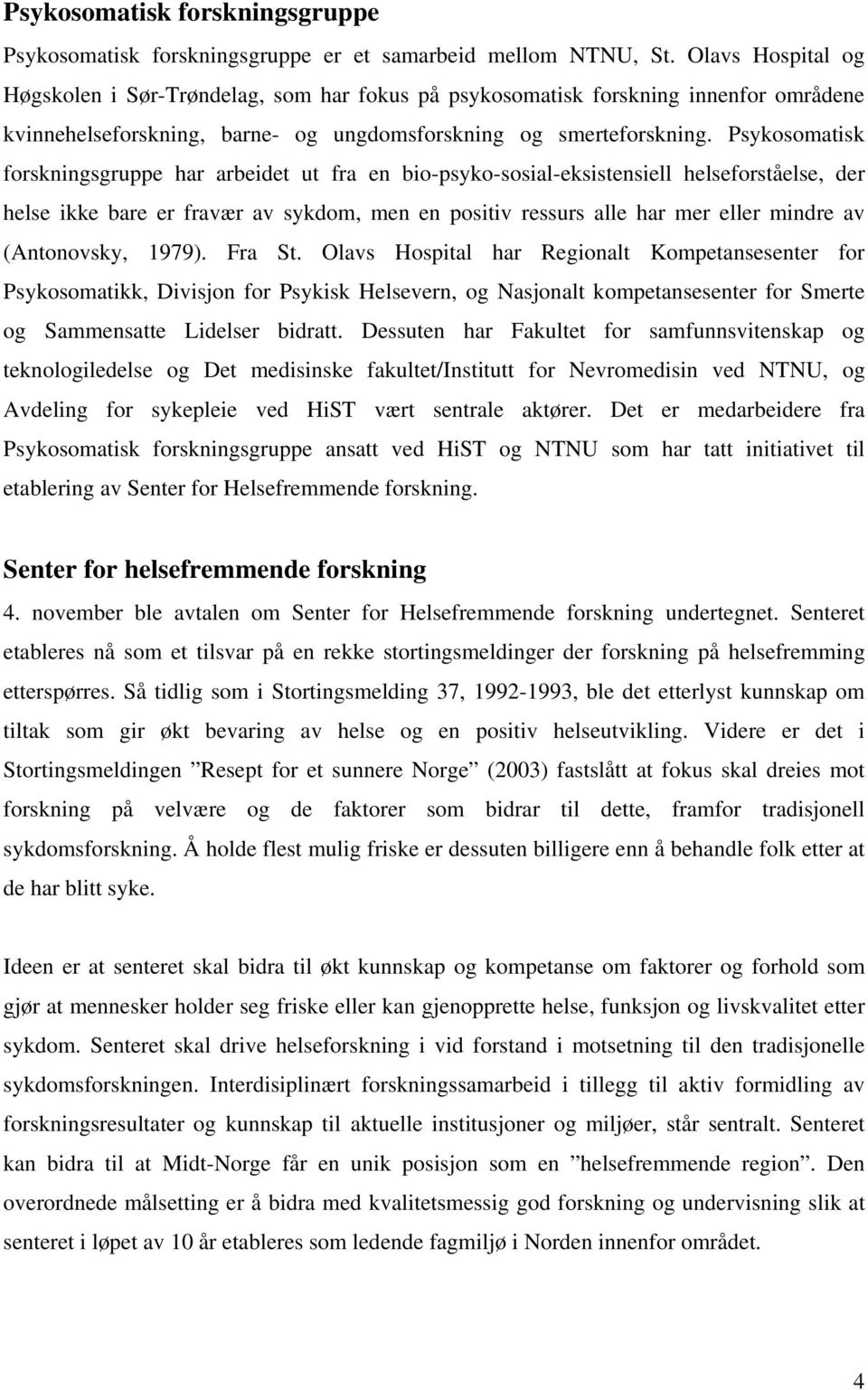 Psykosomatisk forskningsgruppe har arbeidet ut fra en bio-psyko-sosial-eksistensiell helseforståelse, der helse ikke bare er fravær av sykdom, men en positiv ressurs alle har mer eller mindre av