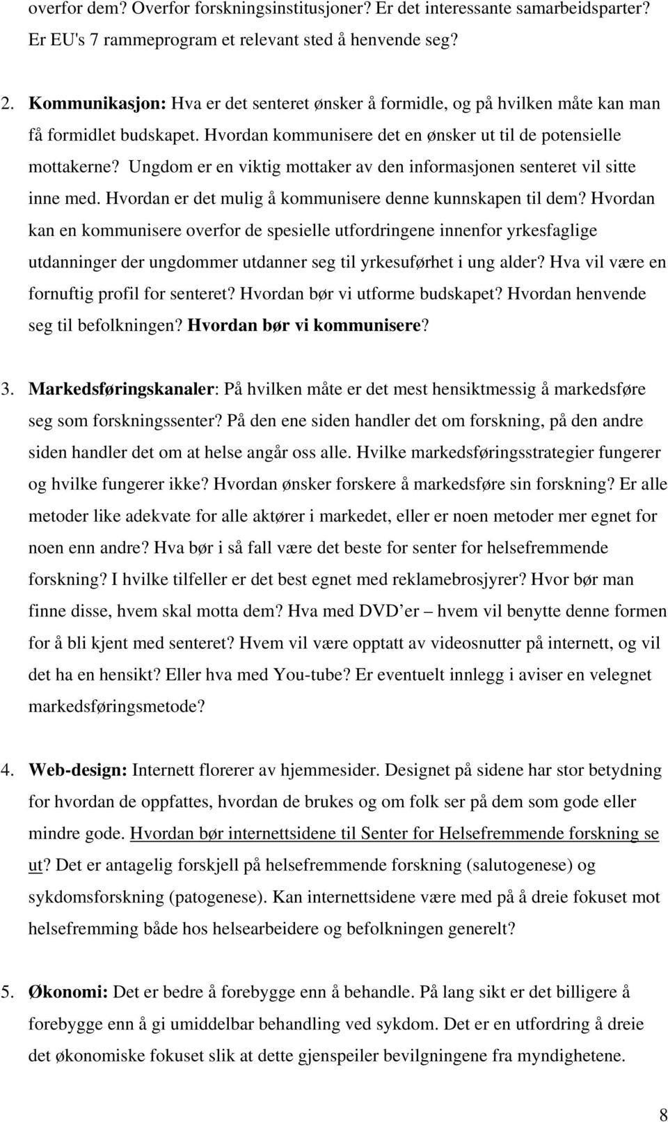 Ungdom er en viktig mottaker av den informasjonen senteret vil sitte inne med. Hvordan er det mulig å kommunisere denne kunnskapen til dem?