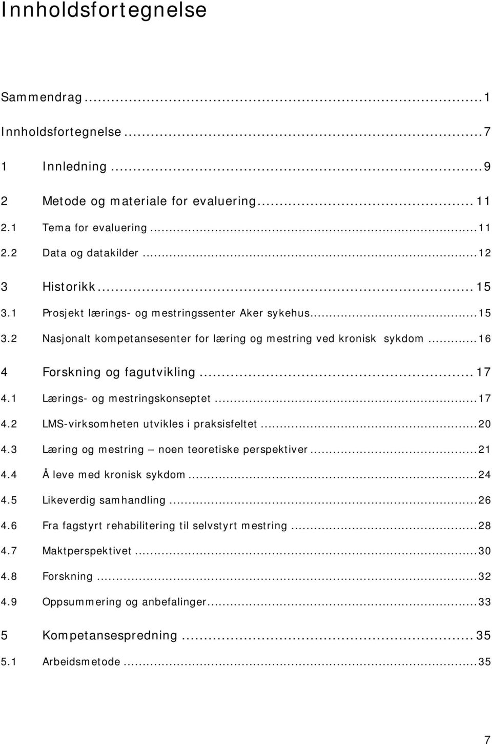 1 Lærings- og mestringskonseptet...17 4.2 LMS-virksomheten utvikles i praksisfeltet...20 4.3 Læring og mestring noen teoretiske perspektiver...21 4.4 Å leve med kronisk sykdom...24 4.