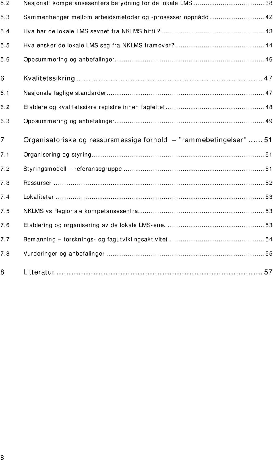 ..48 6.3 Oppsummering og anbefalinger...49 7 Organisatoriske og ressursmessige forhold rammebetingelser... 51 7.1 Organisering og styring...51 7.2 Styringsmodell referansegruppe...51 7.3 Ressurser.