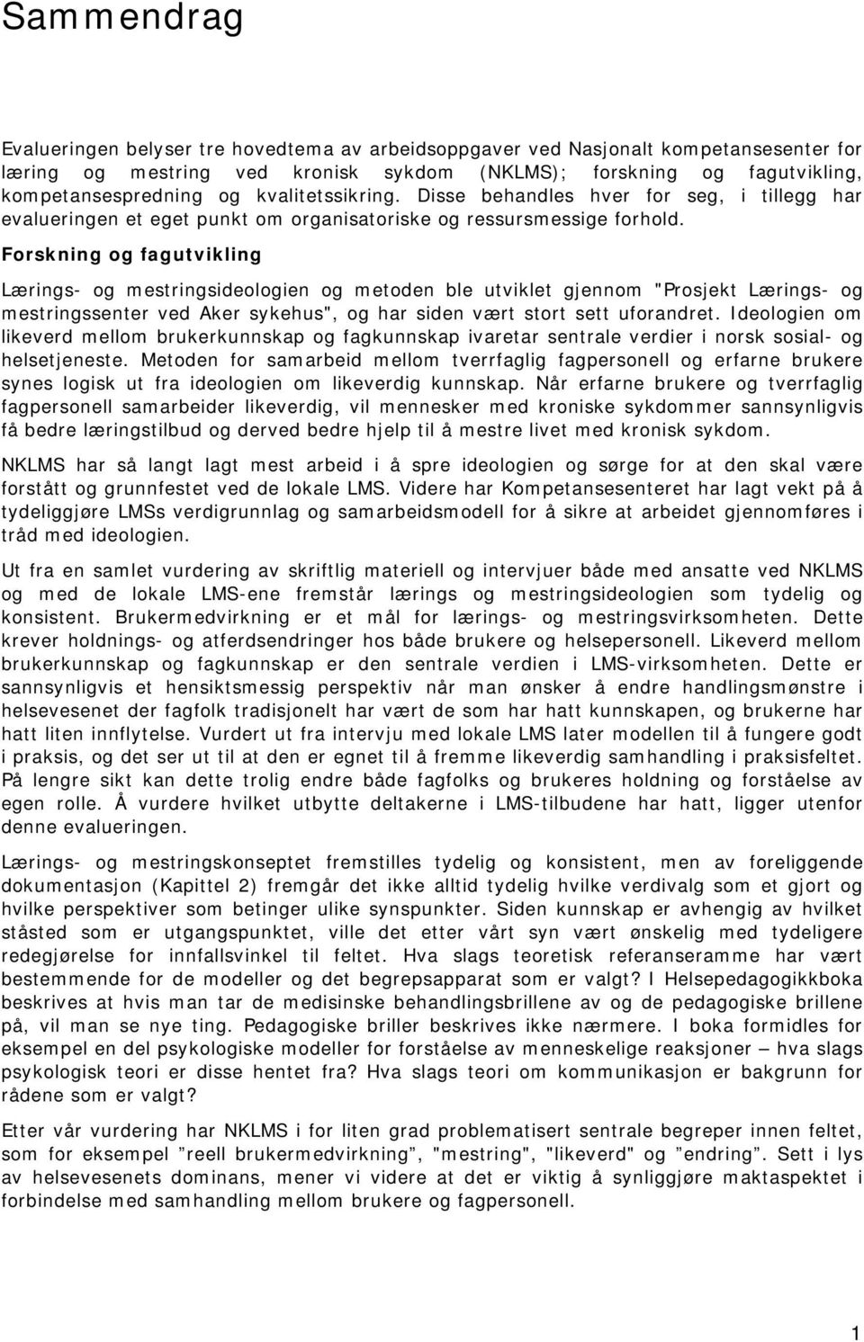 Forskning og fagutvikling Lærings- og mestringsideologien og metoden ble utviklet gjennom "Prosjekt Lærings- og mestringssenter ved Aker sykehus", og har siden vært stort sett uforandret.