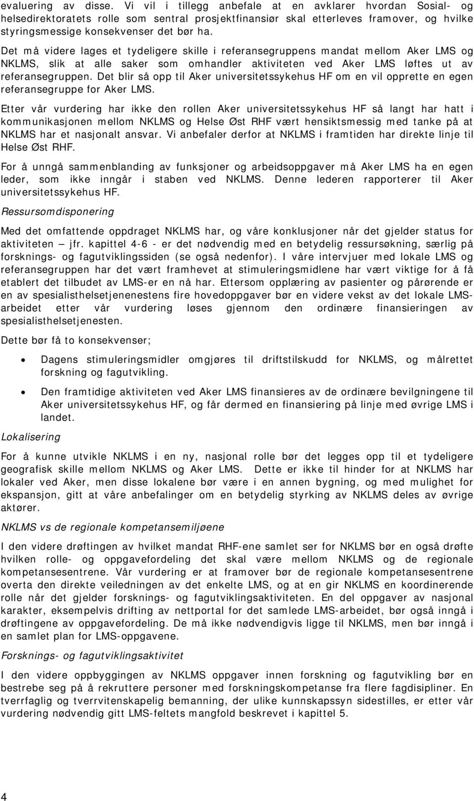 Det må videre lages et tydeligere skille i referansegruppens mandat mellom Aker LMS og NKLMS, slik at alle saker som omhandler aktiviteten ved Aker LMS løftes ut av referansegruppen.