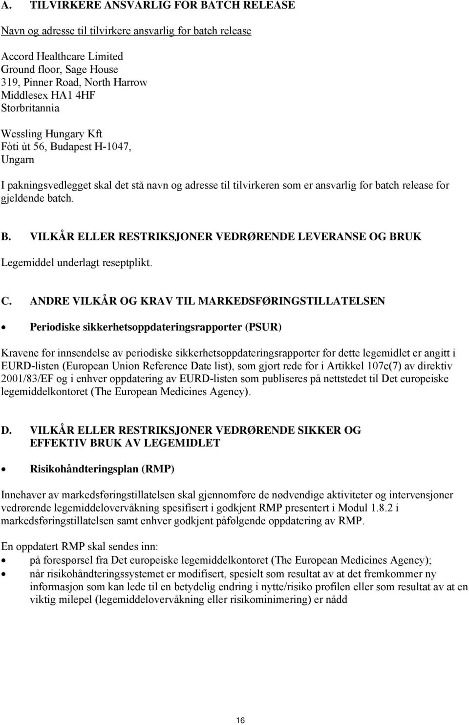 C. ANDRE VILKÅR OG KRAV TIL MARKEDSFØRINGSTILLATELSEN Periodiske sikkerhetsoppdateringsrapporter (PSUR) Kravene for innsendelse av periodiske sikkerhetsoppdateringsrapporter for dette legemidlet er