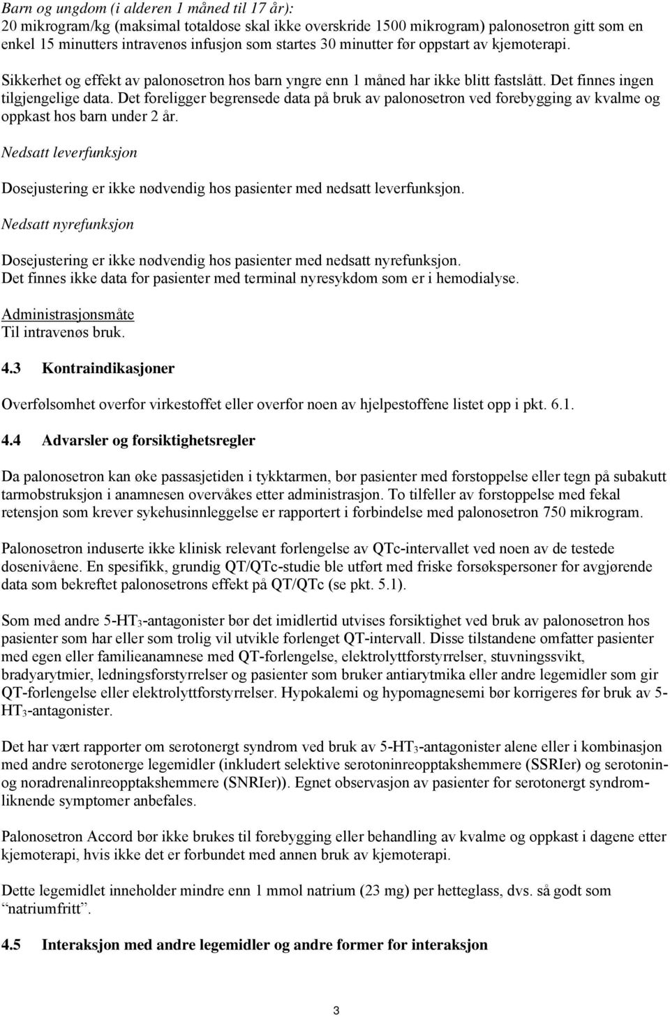 Det foreligger begrensede data på bruk av palonosetron ved forebygging av kvalme og oppkast hos barn under 2 år.