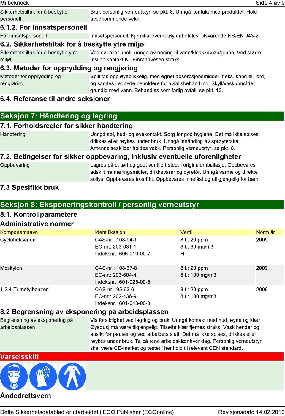 6.2. Sikkerhetstiltak for å beskytte ytre miljø Sikkerhetstiltak for å beskytte ytre miljø 6.3. Metoder for opprydding og rengjøring Metoder for opprydding og rengjøring 6.4.