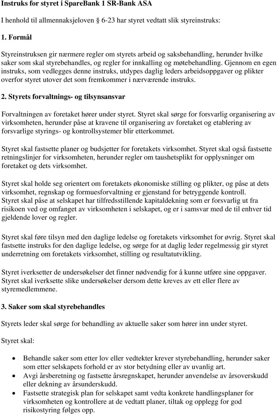 Gjennom en egen instruks, som vedlegges denne instruks, utdypes daglig leders arbeidsoppgaver og plikter overfor styret utover det som fremkommer i nærværende instruks. 2.