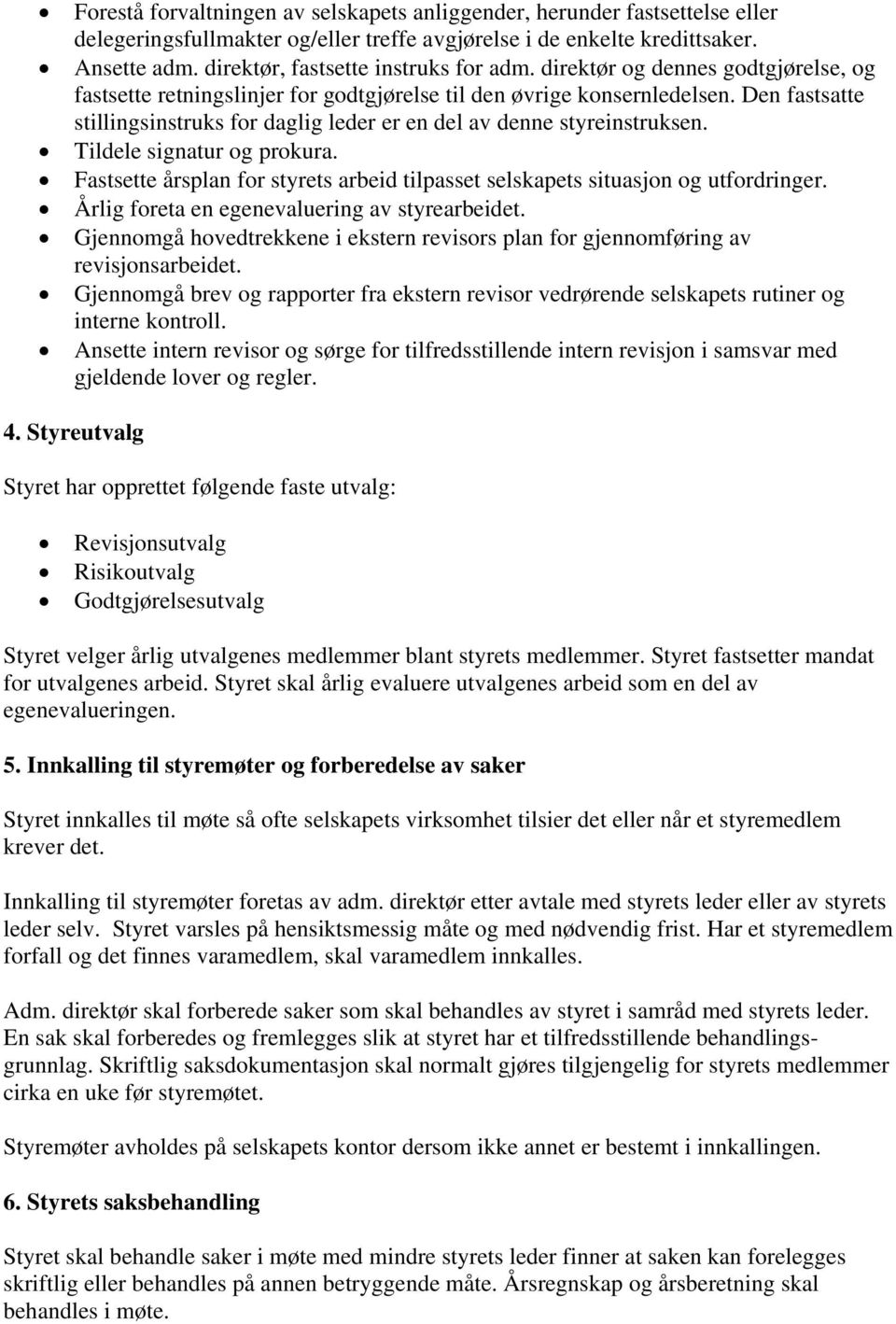 Den fastsatte stillingsinstruks for daglig leder er en del av denne styreinstruksen. Tildele signatur og prokura. Fastsette årsplan for styrets arbeid tilpasset selskapets situasjon og utfordringer.