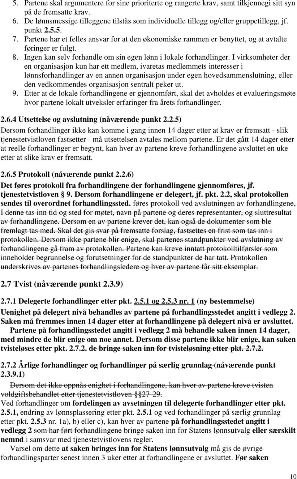 Partene har et felles ansvar for at den økonomiske rammen er benyttet, og at avtalte føringer er fulgt. 8. Ingen kan selv forhandle om sin egen lønn i lokale forhandlinger.