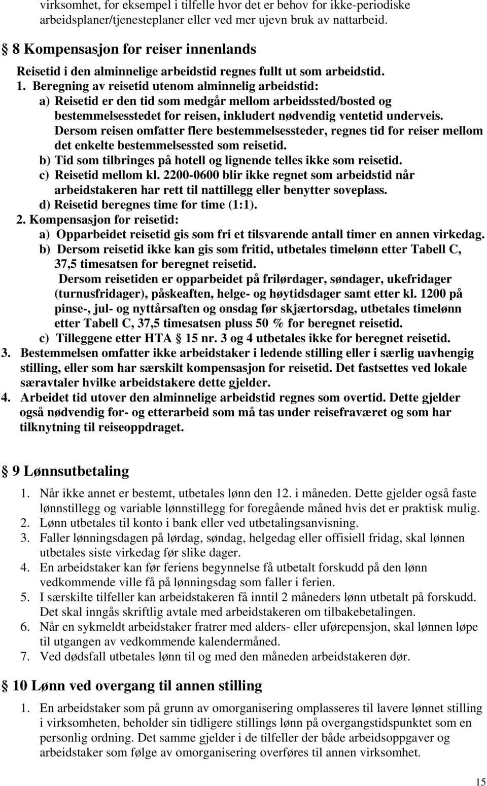 Beregning av reisetid utenom alminnelig arbeidstid: a) Reisetid er den tid som medgår mellom arbeidssted/bosted og bestemmelsesstedet for reisen, inkludert nødvendig ventetid underveis.