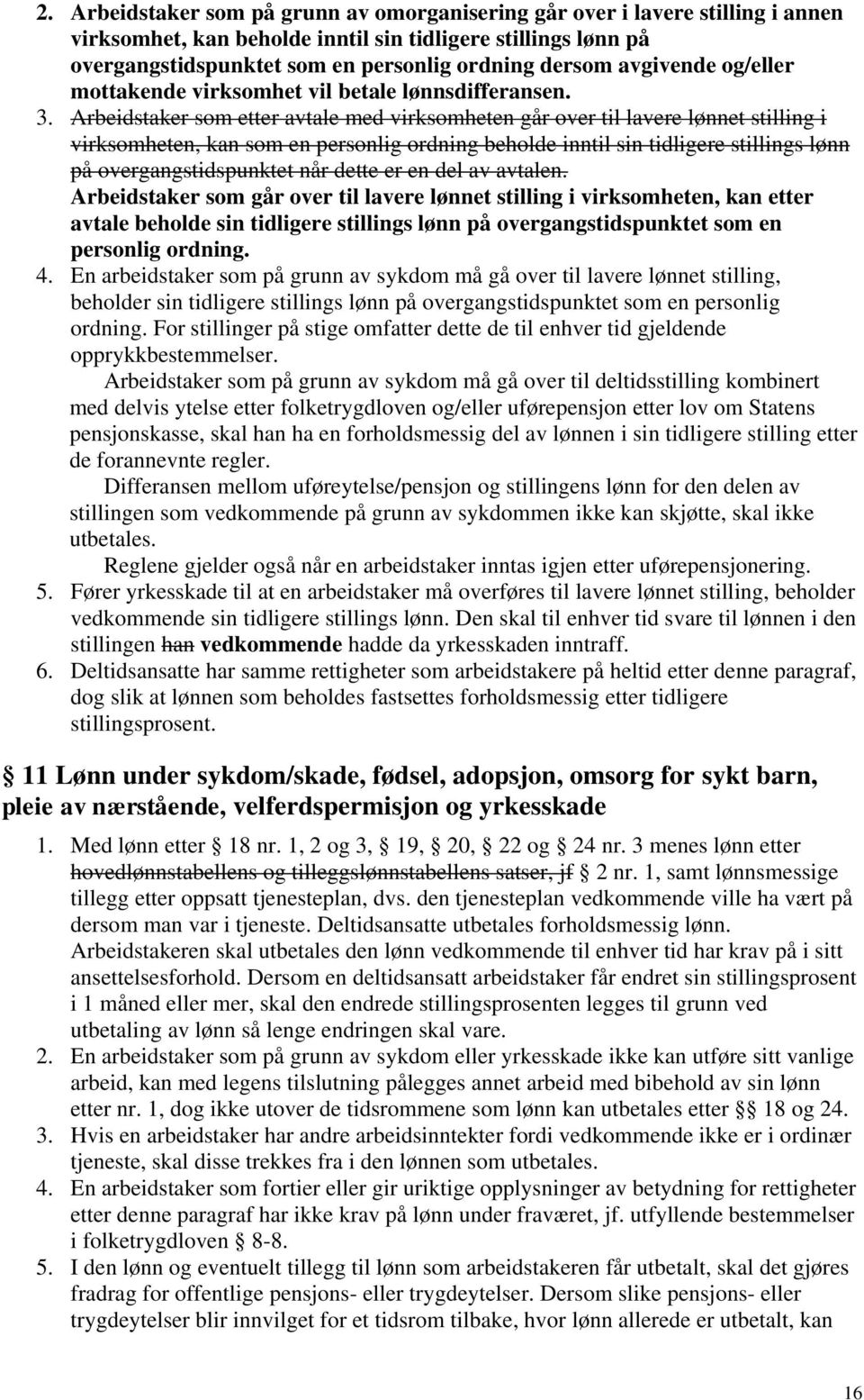 Arbeidstaker som etter avtale med virksomheten går over til lavere lønnet stilling i virksomheten, kan som en personlig ordning beholde inntil sin tidligere stillings lønn på overgangstidspunktet når