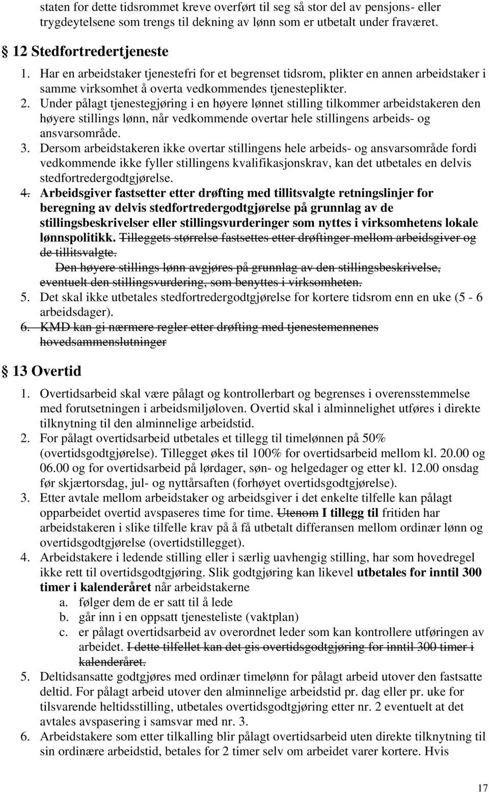 Under pålagt tjenestegjøring i en høyere lønnet stilling tilkommer arbeidstakeren den høyere stillings lønn, når vedkommende overtar hele stillingens arbeids- og ansvarsområde. 3.