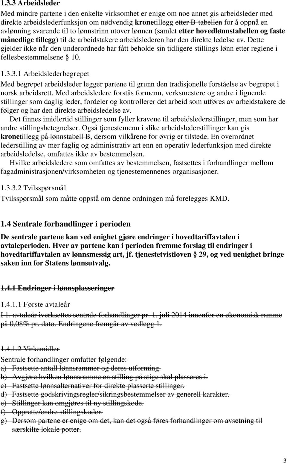 Dette gjelder ikke når den underordnede har fått beholde sin tidligere stillings lønn etter reglene i fellesbestemmelsene 10. 1.3.