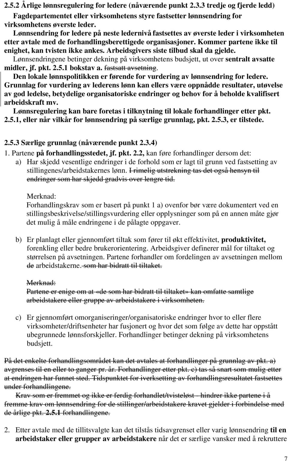 Kommer partene ikke til enighet, kan tvisten ikke ankes. Arbeidsgivers siste tilbud skal da gjelde. Lønnsendringene betinger dekning på virksomhetens budsjett, ut over sentralt avsatte midler, jf.