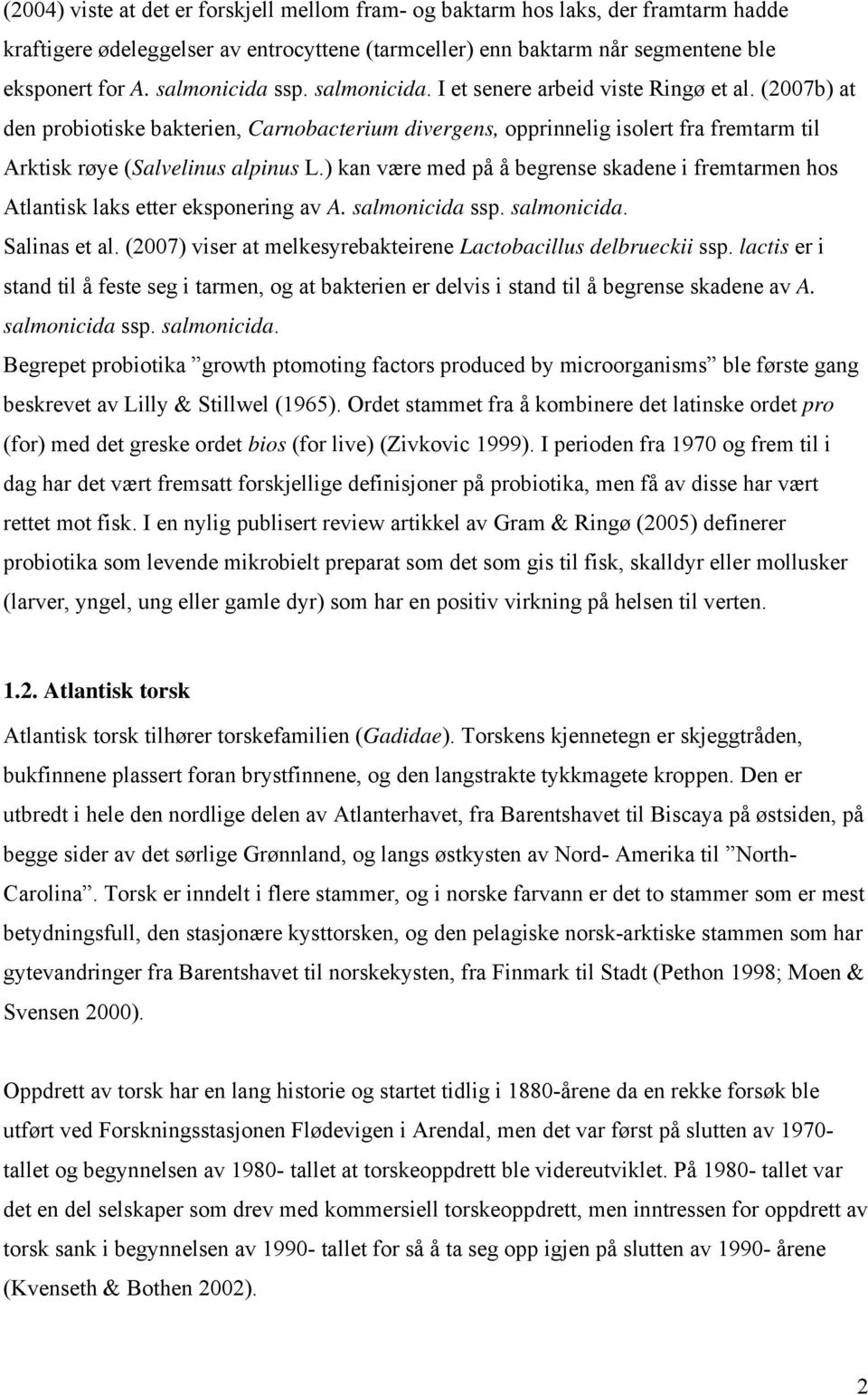 (2007b) at den probiotiske bakterien, Carnobacterium divergens, opprinnelig isolert fra fremtarm til Arktisk røye (Salvelinus alpinus L.