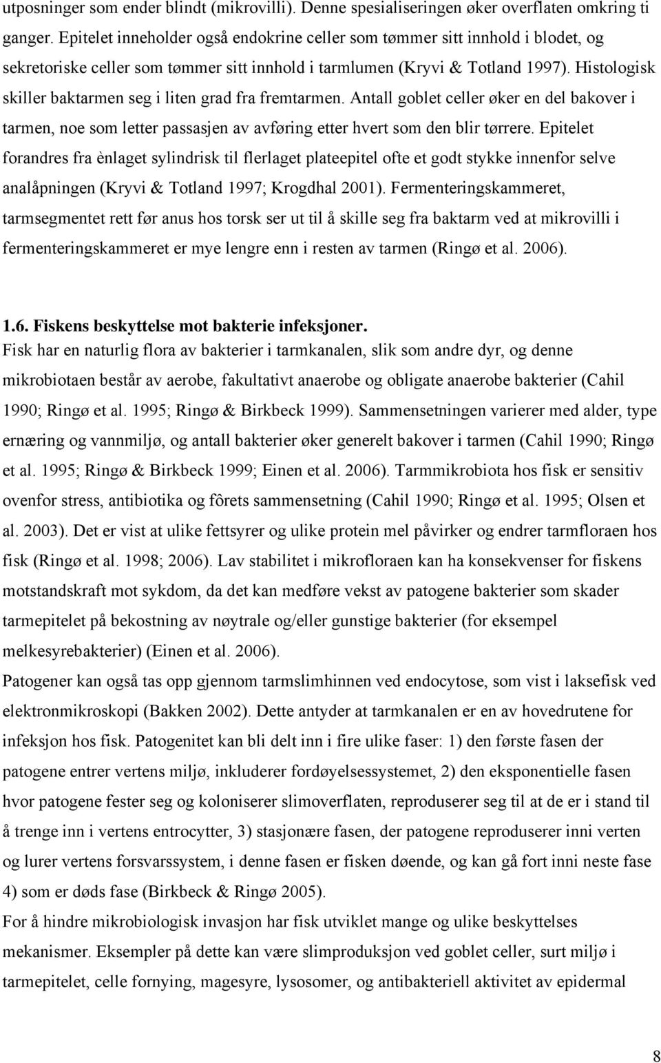 Histologisk skiller baktarmen seg i liten grad fra fremtarmen. Antall goblet celler øker en del bakover i tarmen, noe som letter passasjen av avføring etter hvert som den blir tørrere.