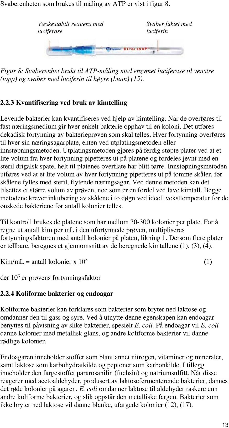 2.3 Kvantifisering ved bruk av kimtelling Levende bakterier kan kvantifiseres ved hjelp av kimtelling. Når de overføres til fast næringsmedium gir hver enkelt bakterie opphav til en koloni.