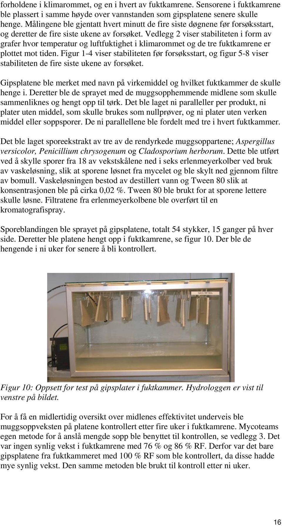 Vedlegg 2 viser stabiliteten i form av grafer hvor temperatur og luftfuktighet i klimarommet og de tre fuktkamrene er plottet mot tiden.