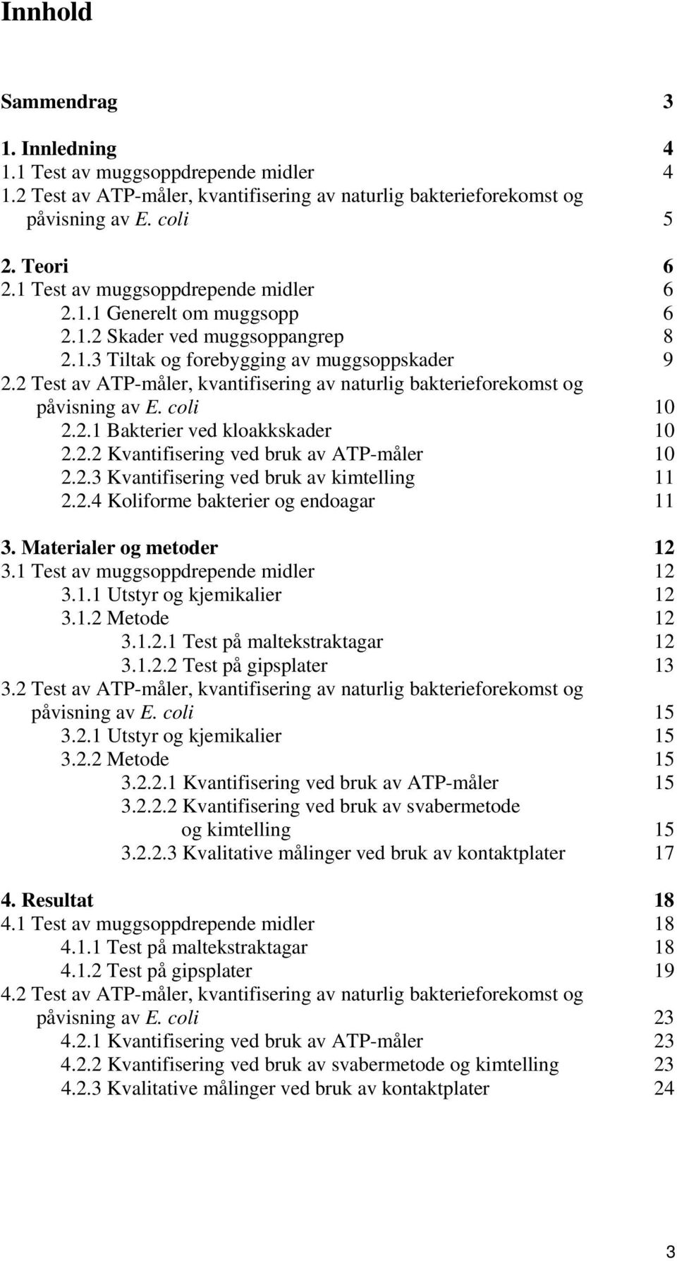 2 Test av ATP-måler, kvantifisering av naturlig bakterieforekomst og påvisning av E. coli 10 2.2.1 Bakterier ved kloakkskader 10 2.2.2 Kvantifisering ved bruk av ATP-måler 10 2.2.3 Kvantifisering ved bruk av kimtelling 11 2.