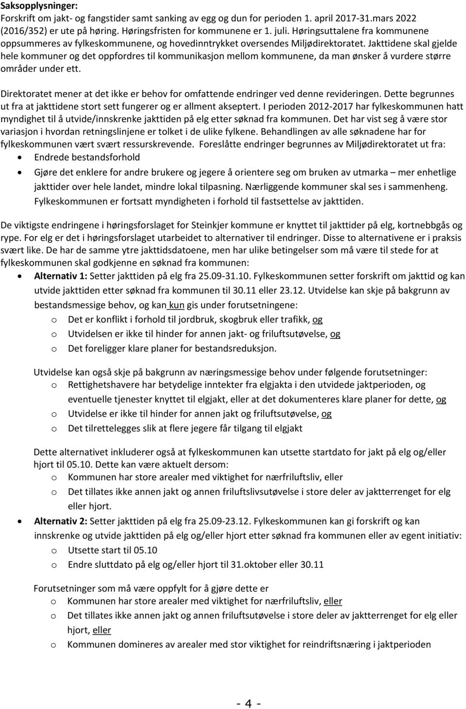 Jakttidene skal gjelde hele kommuner og det oppfordres til kommunikasjon mellom kommunene, da man ønsker å vurdere større områder under ett.