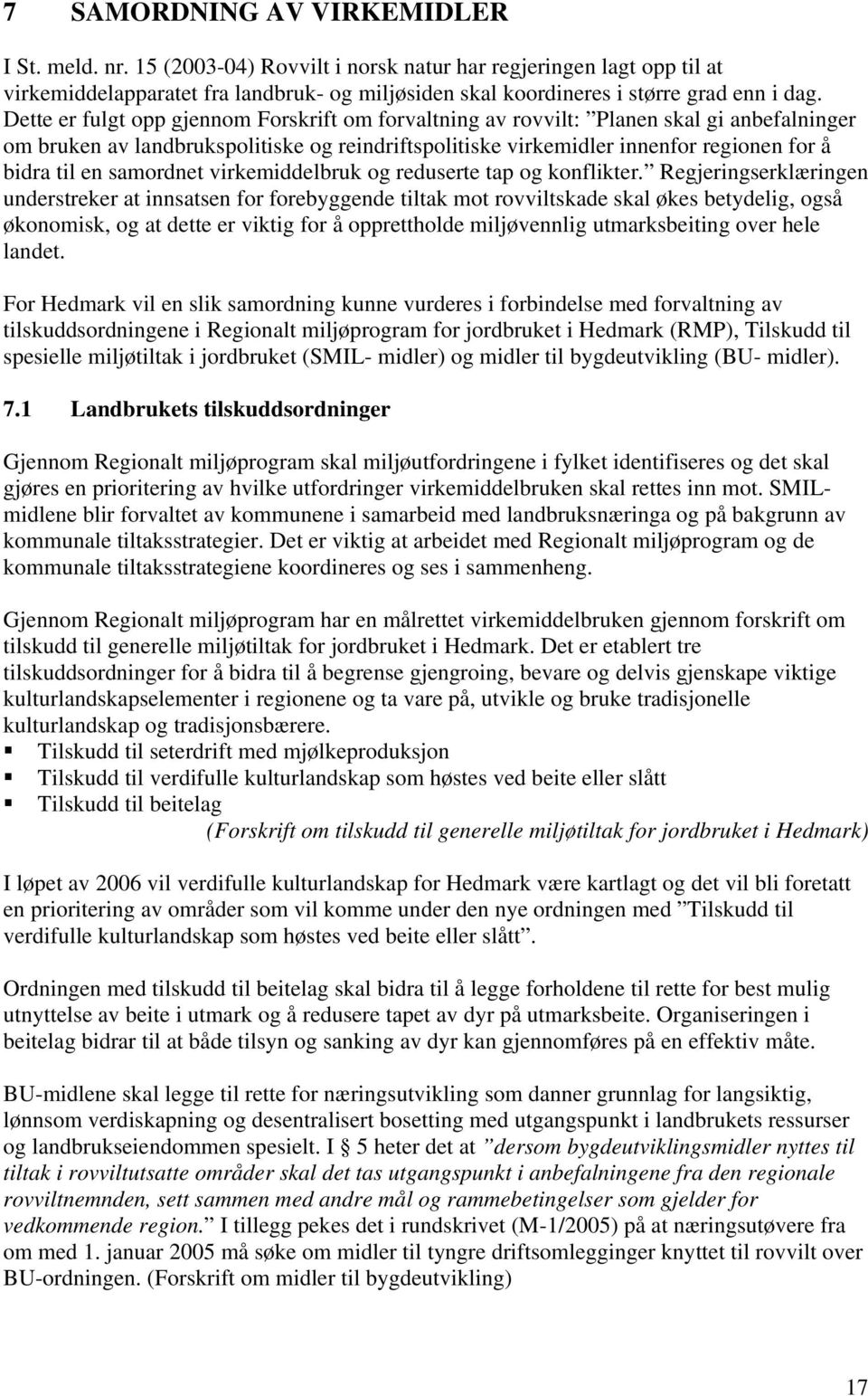 Dette er fulgt opp gjennom Forskrift om forvaltning av rovvilt: Planen skal gi anbefalninger om bruken av landbrukspolitiske og reindriftspolitiske virkemidler innenfor regionen for å bidra til en